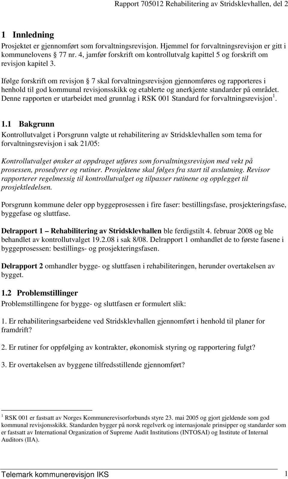 Ifølge forskrift om revisjon 7 skal forvaltningsrevisjon gjennomføres og rapporteres i henhold til god kommunal revisjonsskikk og etablerte og anerkjente standarder på området.