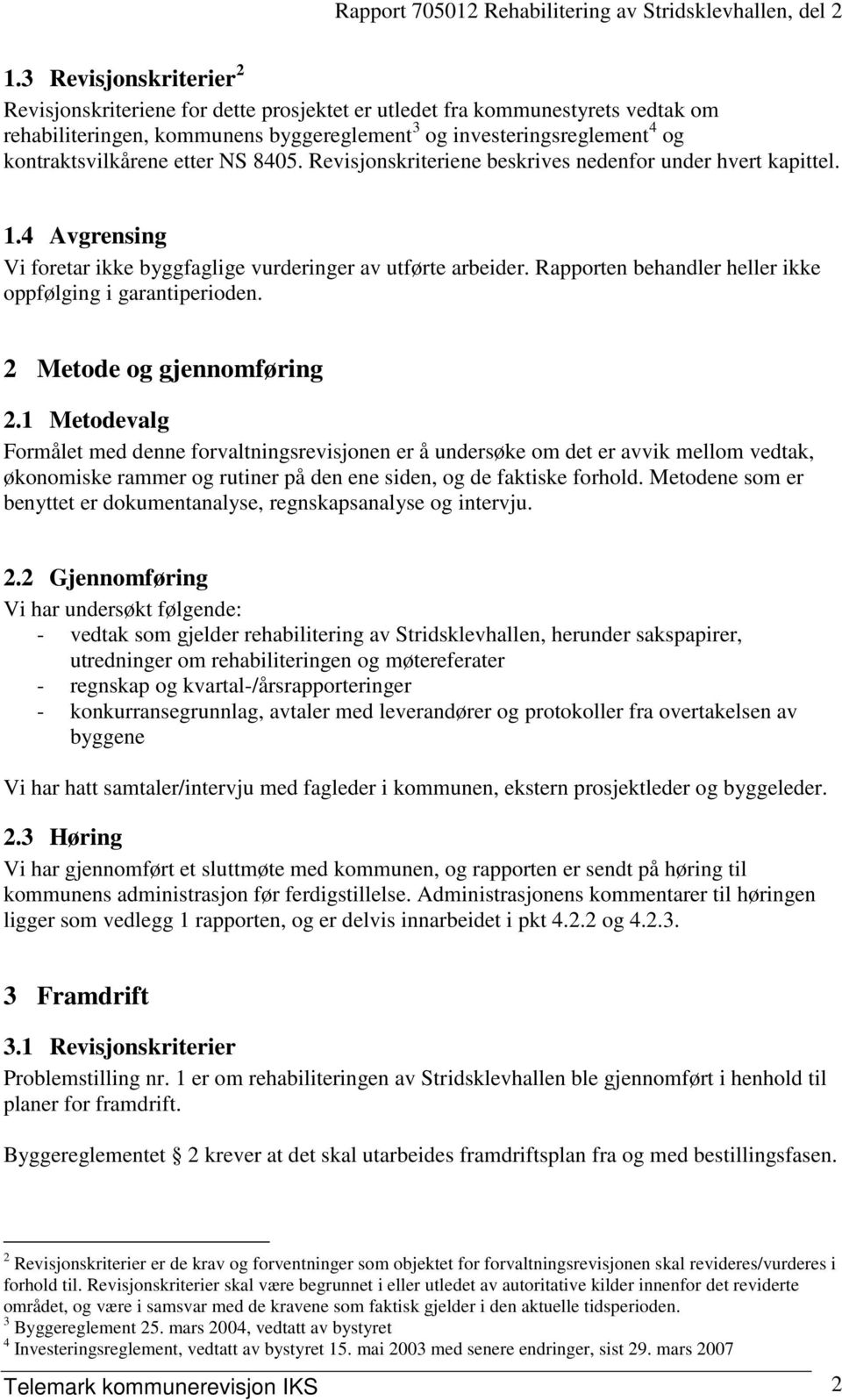 Rapporten behandler heller ikke oppfølging i garantiperioden. 2 Metode og gjennomføring 2.