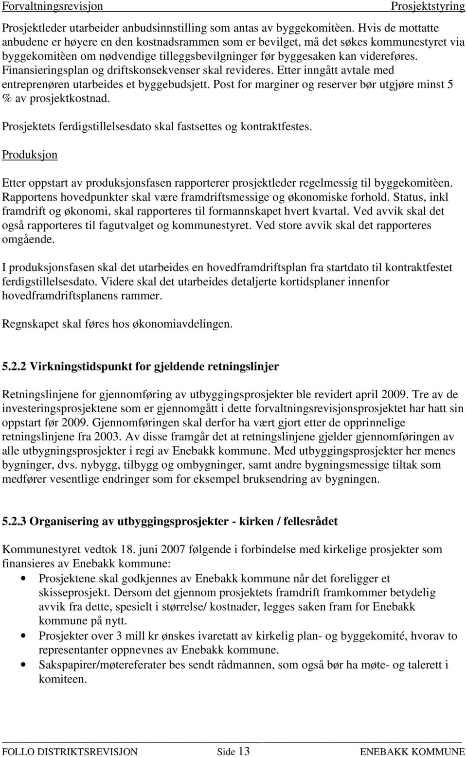 Finansieringsplan og driftskonsekvenser skal revideres. Etter inngått avtale med entreprenøren utarbeides et byggebudsjett. Post for marginer og reserver bør utgjøre minst 5 % av prosjektkostnad.