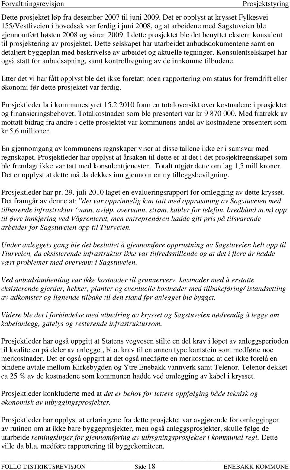 I dette prosjektet ble det benyttet ekstern konsulent til prosjektering av prosjektet.