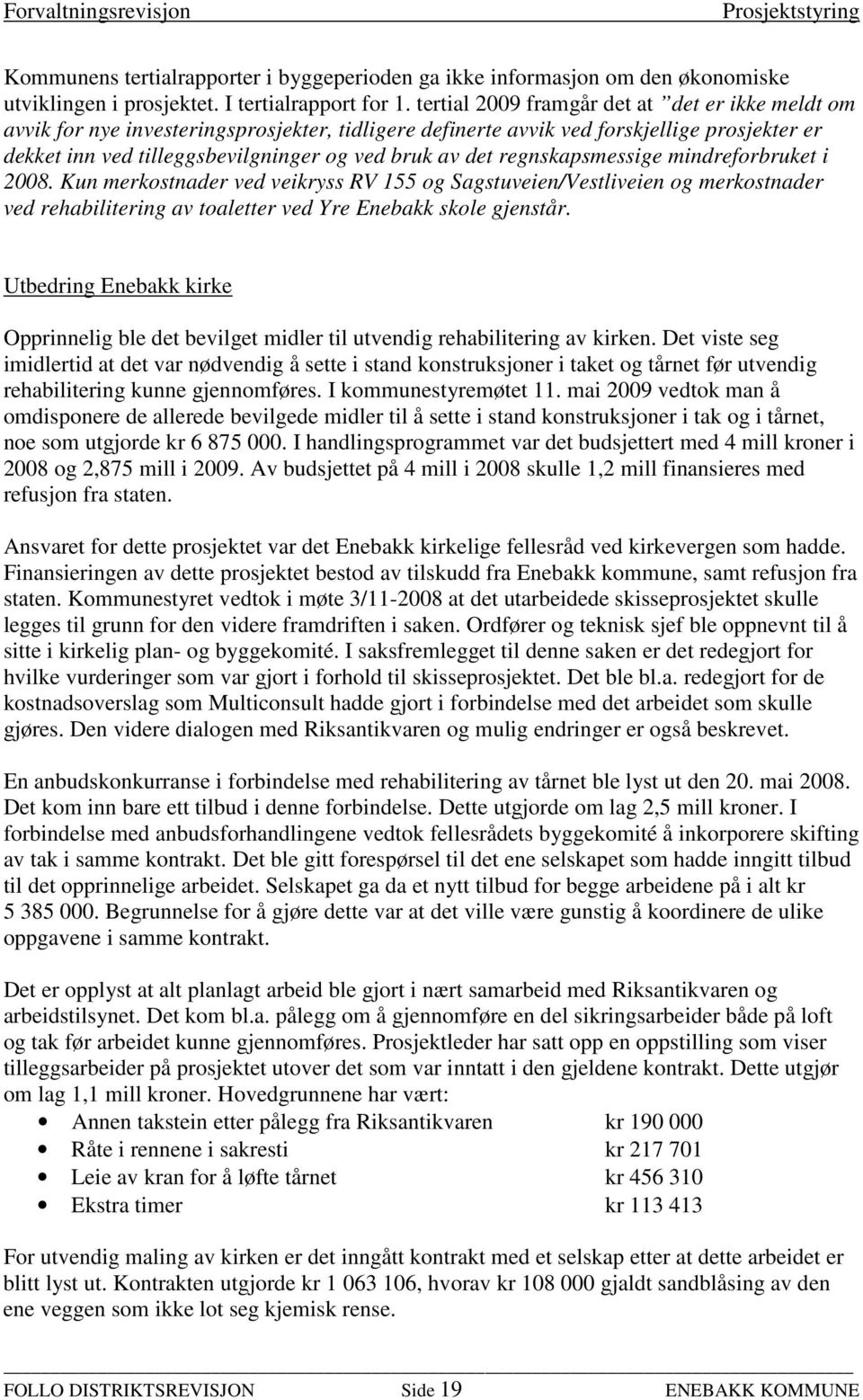 regnskapsmessige mindreforbruket i 2008. Kun merkostnader ved veikryss RV 155 og Sagstuveien/Vestliveien og merkostnader ved rehabilitering av toaletter ved Yre Enebakk skole gjenstår.