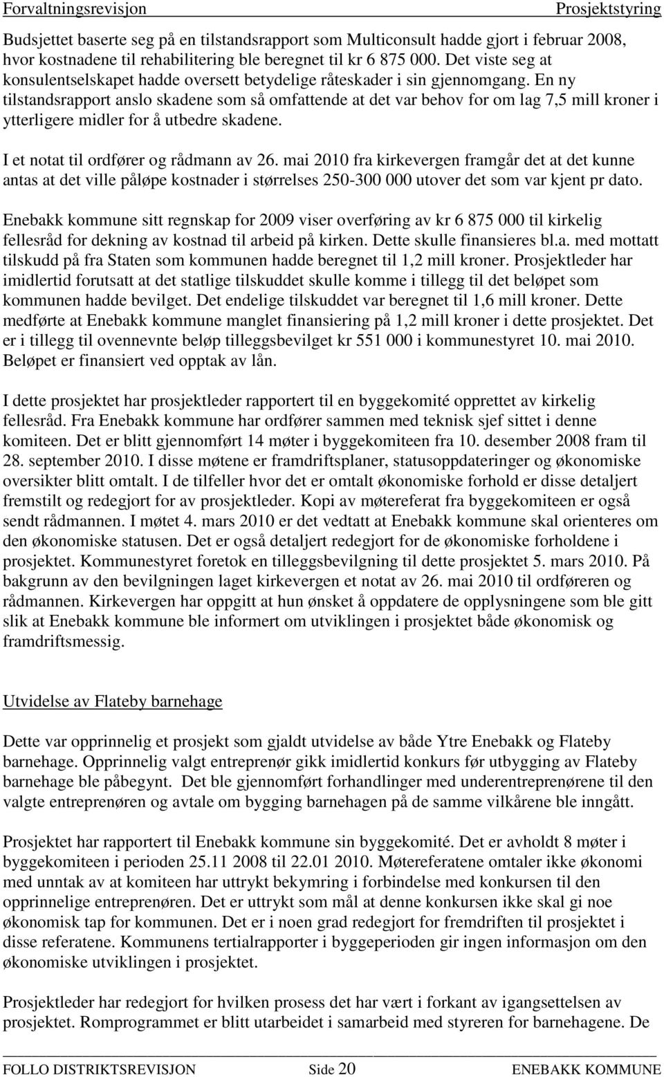 En ny tilstandsrapport anslo skadene som så omfattende at det var behov for om lag 7,5 mill kroner i ytterligere midler for å utbedre skadene. I et notat til ordfører og rådmann av 26.