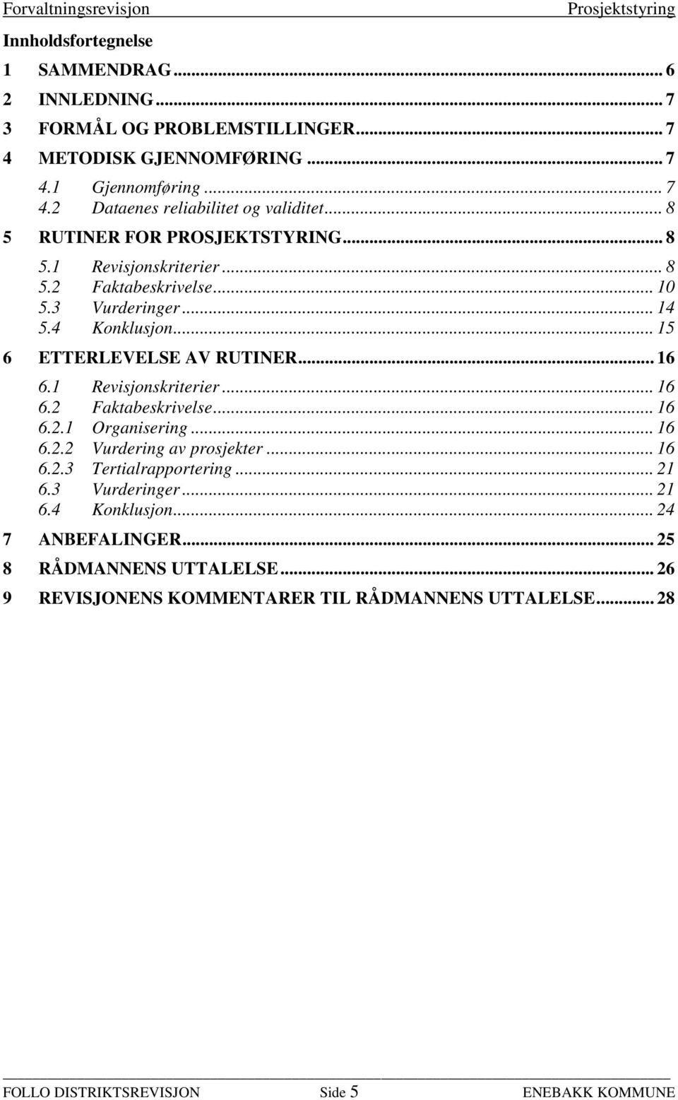 1 Revisjonskriterier... 16 6.2 Faktabeskrivelse... 16 6.2.1 Organisering... 16 6.2.2 Vurdering av prosjekter... 16 6.2.3 Tertialrapportering... 21 6.3 Vurderinger... 21 6.4 Konklusjon.