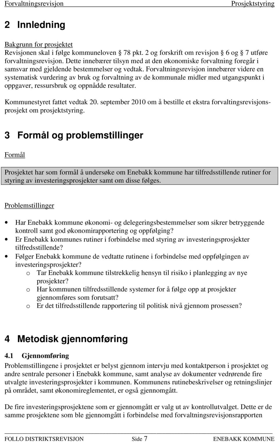 Forvaltningsrevisjon innebærer videre en systematisk vurdering av bruk og forvaltning av de kommunale midler med utgangspunkt i oppgaver, ressursbruk og oppnådde resultater.