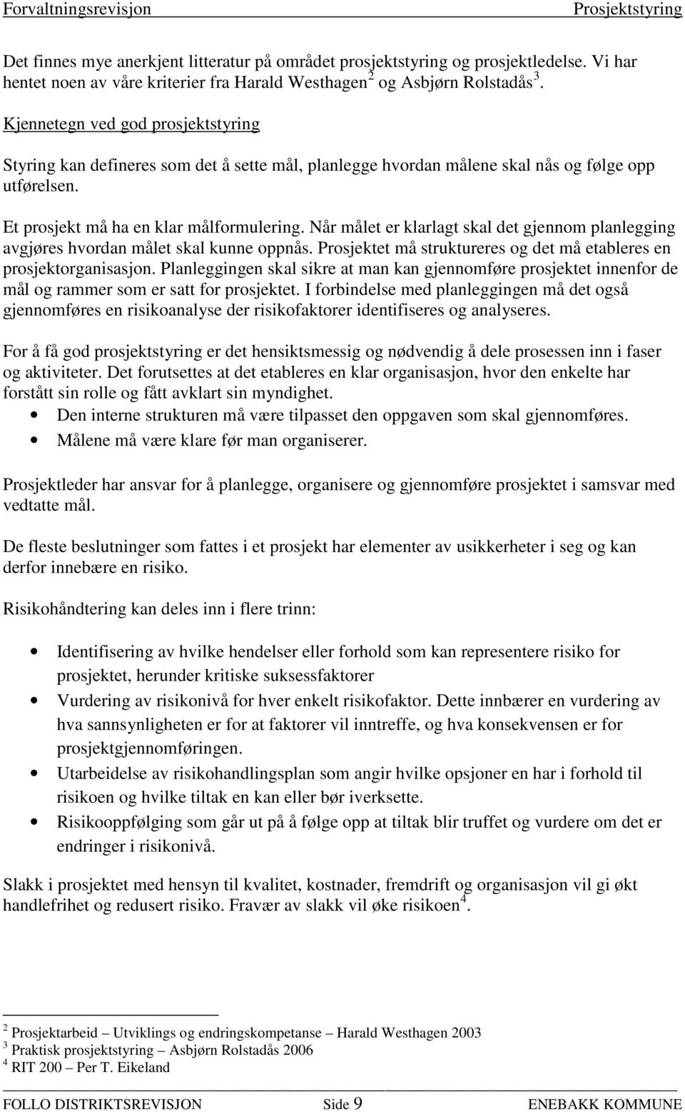 Når målet er klarlagt skal det gjennom planlegging avgjøres hvordan målet skal kunne oppnås. Prosjektet må struktureres og det må etableres en prosjektorganisasjon.