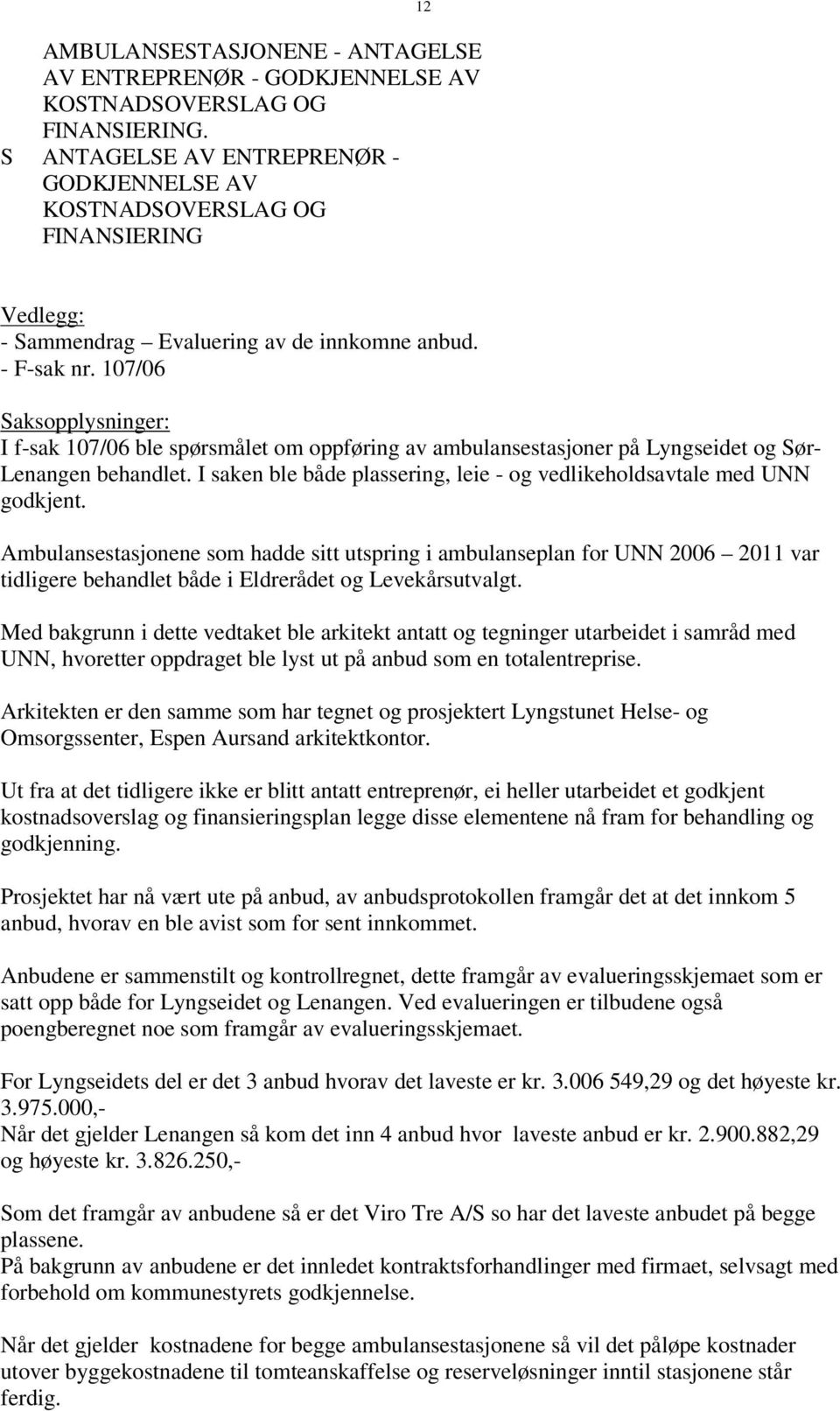 107/06 Saksopplysninger: I f-sak 107/06 ble spørsmålet om oppføring av ambulansestasjoner på Lyngseidet og Sør- Lenangen behandlet.