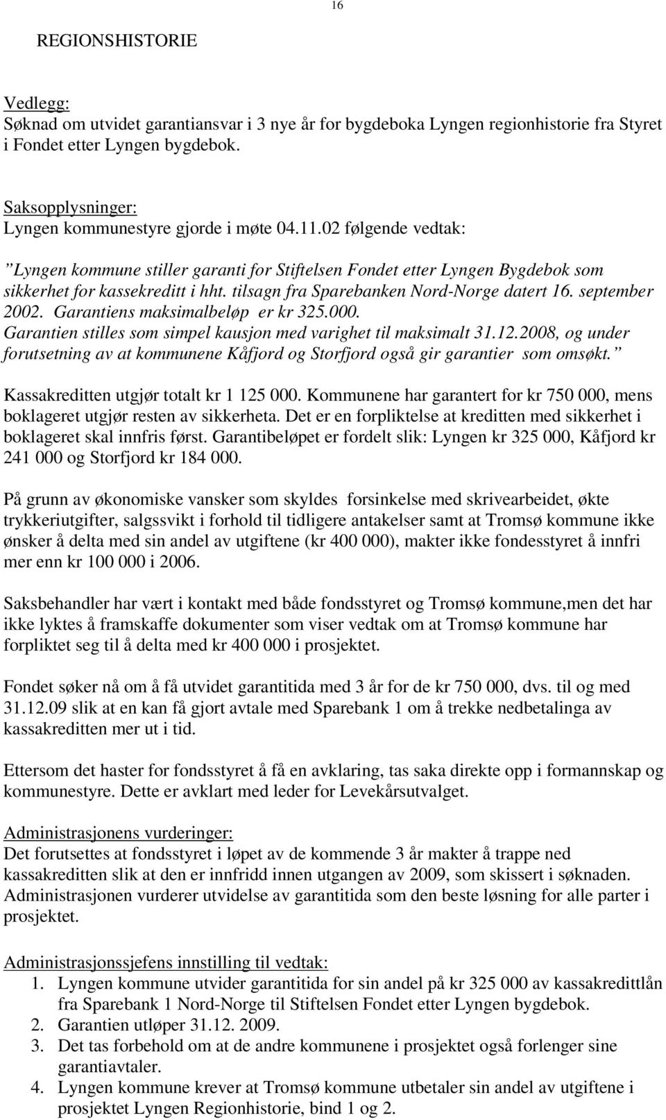 tilsagn fra Sparebanken Nord-Norge datert 16. september 2002. Garantiens maksimalbeløp er kr 325.000. Garantien stilles som simpel kausjon med varighet til maksimalt 31.12.