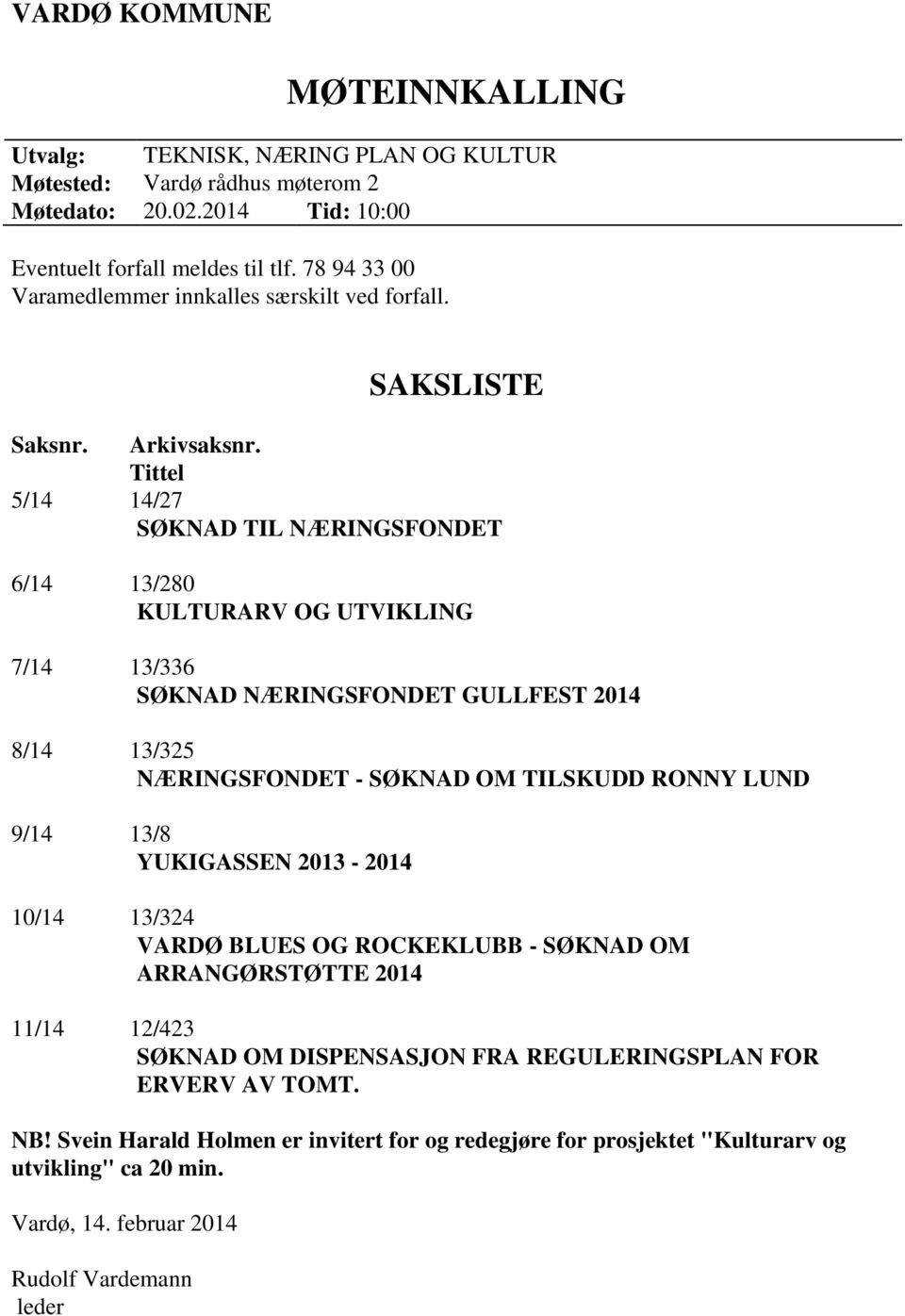 Tittel 5/14 14/27 SØKNAD TIL NÆRINGSFONDET 6/14 13/280 KULTURARV OG UTVIKLING 7/14 13/336 SØKNAD NÆRINGSFONDET GULLFEST 2014 8/14 13/325 NÆRINGSFONDET - SØKNAD OM TILSKUDD RONNY LUND 9/14