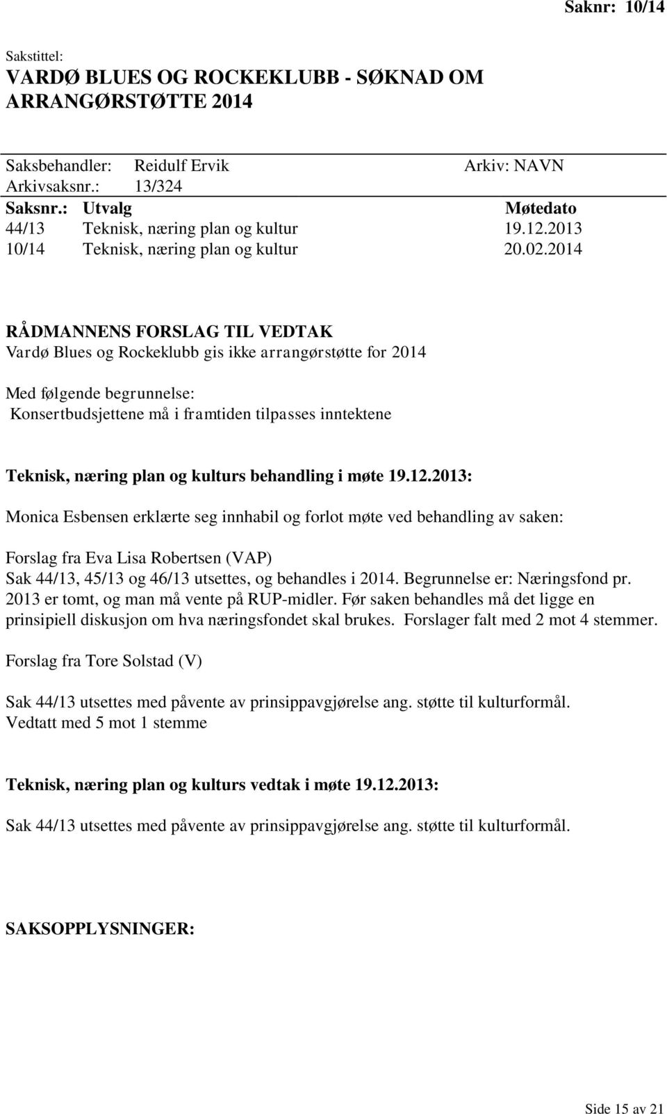 2014 RÅDMANNENS FORSLAG TIL VEDTAK Vardø Blues og Rockeklubb gis ikke arrangørstøtte for 2014 Med følgende begrunnelse: Konsertbudsjettene må i framtiden tilpasses inntektene Teknisk, næring plan og