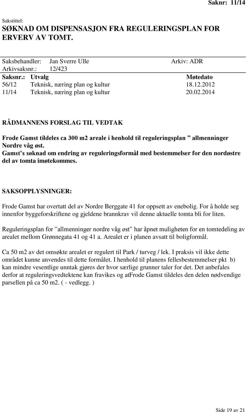 2014 RÅDMANNENS FORSLAG TIL VEDTAK Frode Gamst tildeles ca 300 m2 areale i henhold til reguleringsplan allmenninger Nordre våg øst.