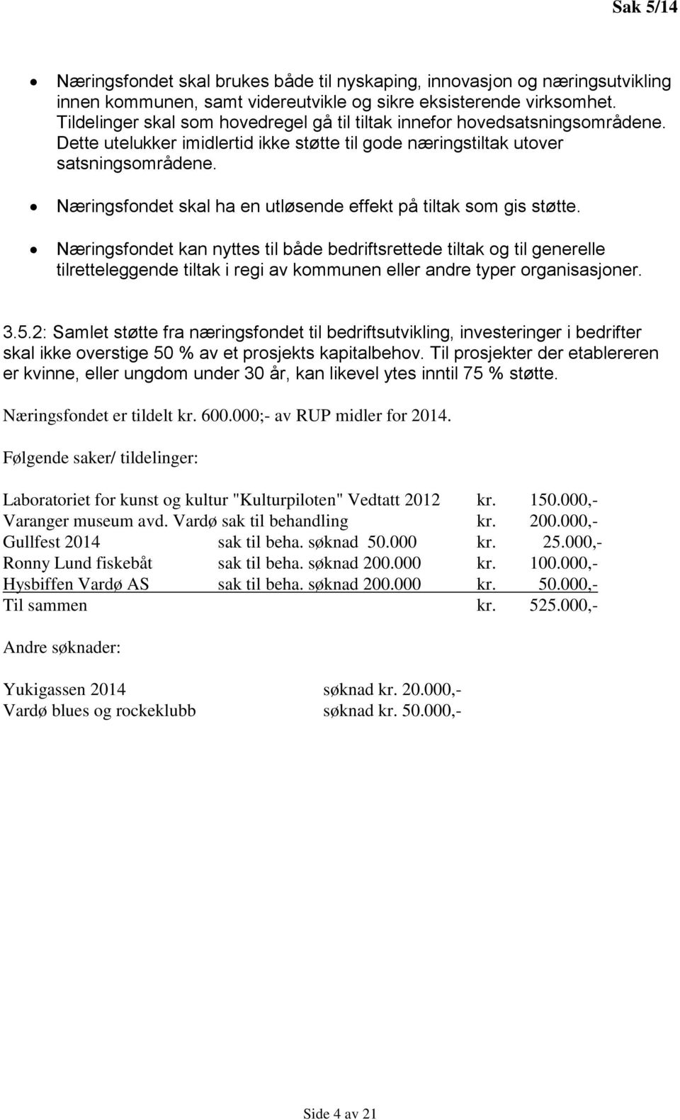 Næringsfondet skal ha en utløsende effekt på tiltak som gis støtte.