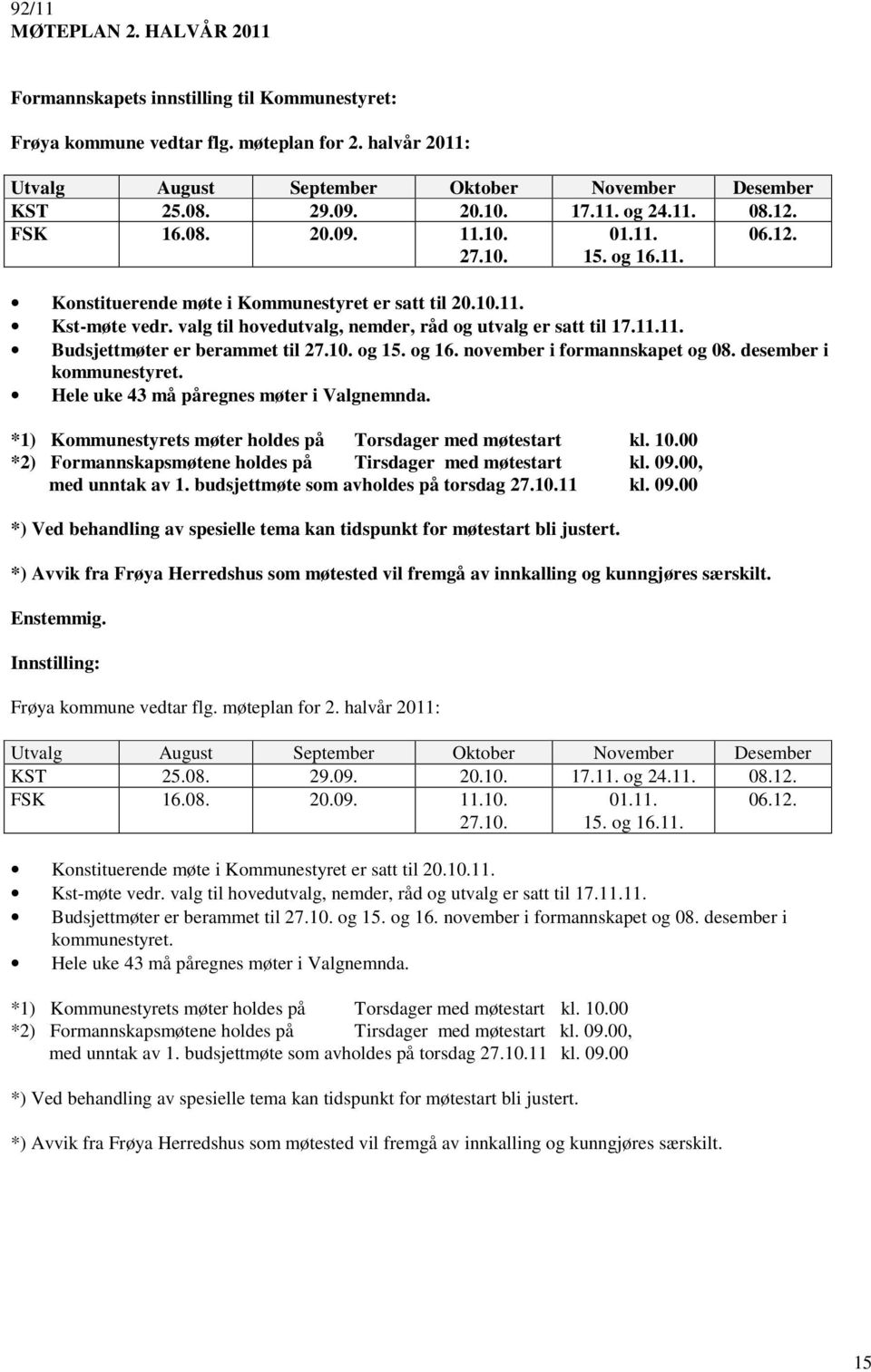 10. og 15. og 16. november i formannskapet og 08. desember i kommunestyret. Hele uke 43 må påregnes møter i Valgnemnda. *1) Kommunestyrets møter holdes på Torsdager med møtestart kl. 10.