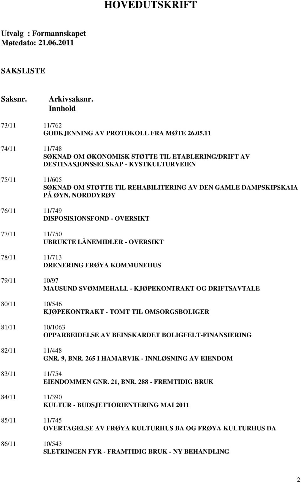 76/11 11/749 DISPOSISJONSFOND - OVERSIKT 77/11 11/750 UBRUKTE LÅNEMIDLER - OVERSIKT 78/11 11/713 DRENERING FRØYA KOMMUNEHUS 79/11 10/97 MAUSUND SVØMMEHALL - KJØPEKONTRAKT OG DRIFTSAVTALE 80/11 10/546