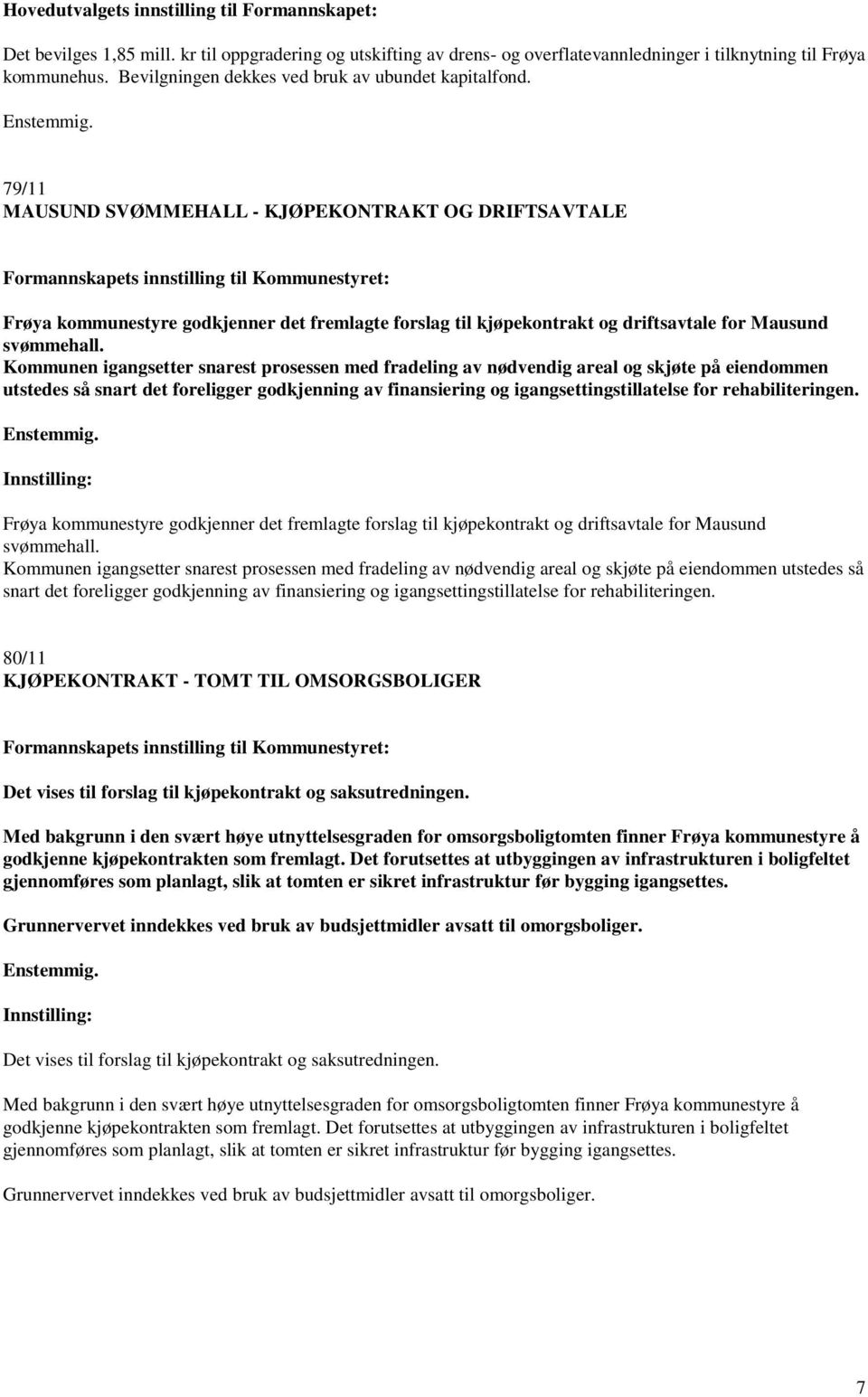 79/11 MAUSUND SVØMMEHALL - KJØPEKONTRAKT OG DRIFTSAVTALE Frøya kommunestyre godkjenner det fremlagte forslag til kjøpekontrakt og driftsavtale for Mausund svømmehall.