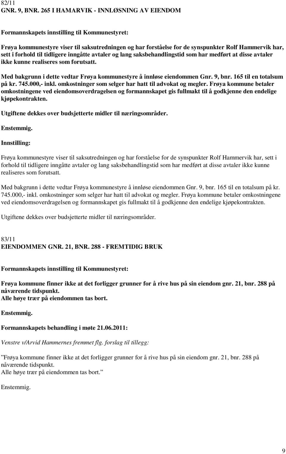 saksbehandlingstid som har medført at disse avtaler ikke kunne realiseres som forutsatt. Med bakgrunn i dette vedtar Frøya kommunestyre å innløse eiendommen Gnr. 9, bnr. 165 til en totalsum på kr.