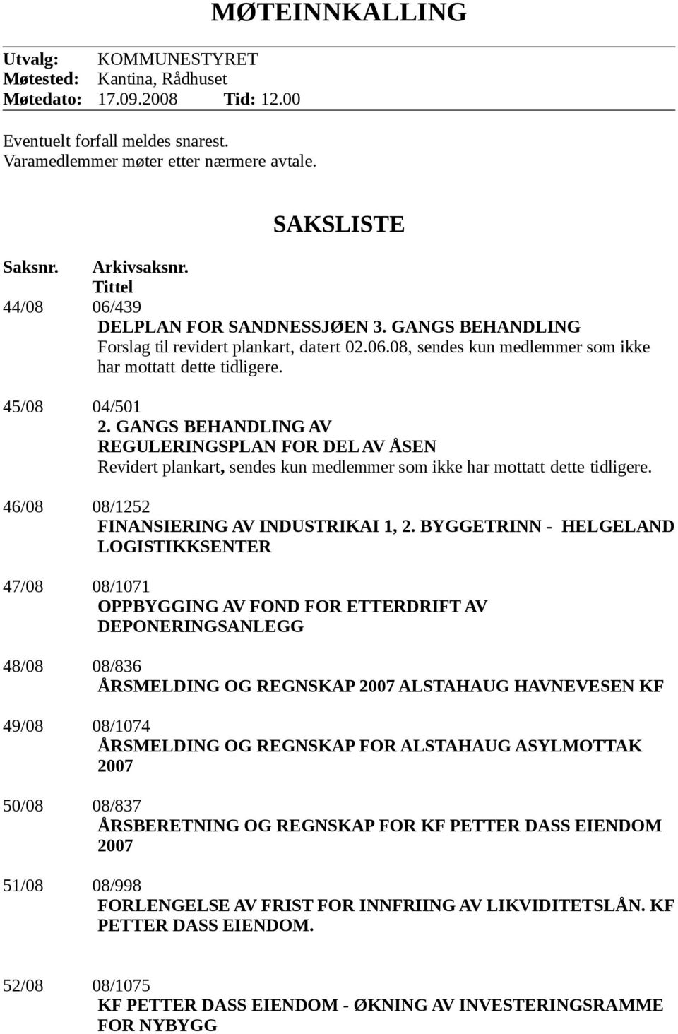 GANGS BEHANDLING AV REGULERINGSPLAN FOR DEL AV ÅSEN Revidert plankart, sendes kun medlemmer som ikke har mottatt dette tidligere. 46/08 08/1252 FINANSIERING AV INDUSTRIKAI 1, 2.