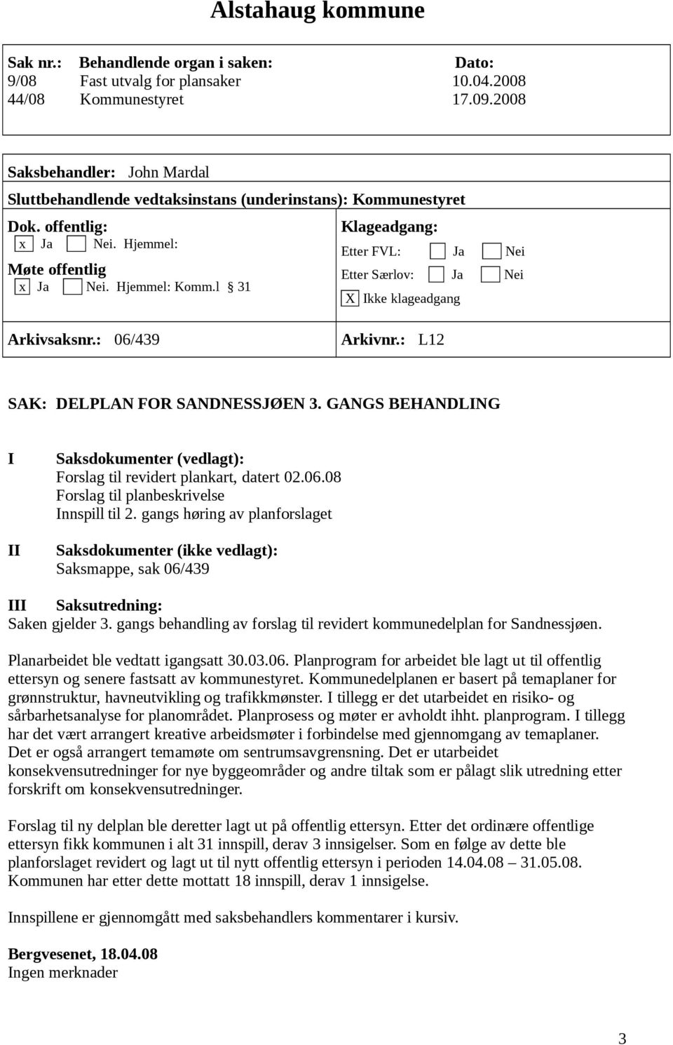 l 31 Klageadgang: Etter FVL: Ja Nei Etter Særlov: Ja Nei X Ikke klageadgang Arkivsaksnr.: 06/439 Arkivnr.: L12 SAK: DELPLAN FOR SANDNESSJØEN 3.