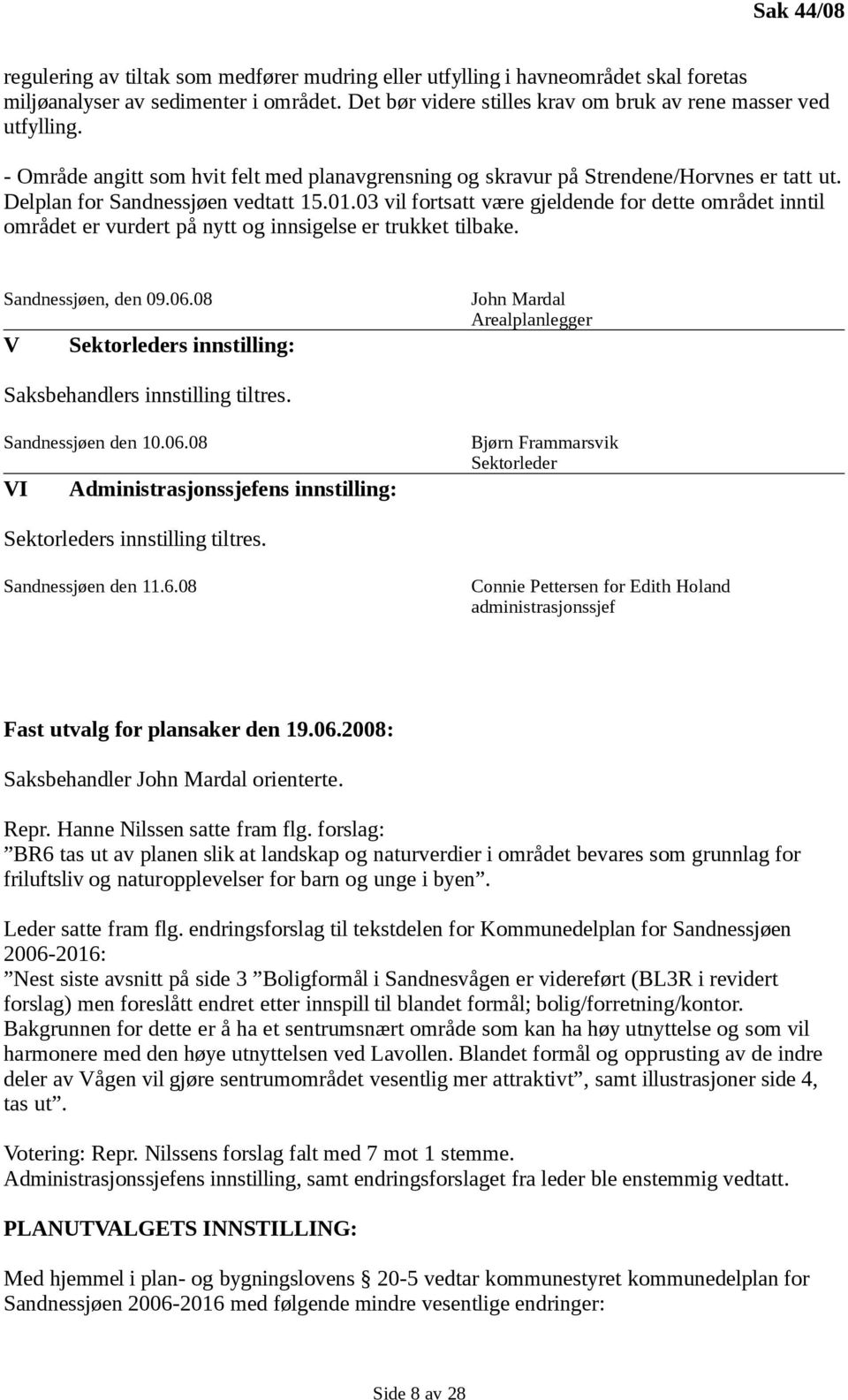 03 vil fortsatt være gjeldende for dette området inntil området er vurdert på nytt og innsigelse er trukket tilbake. Sandnessjøen, den 09.06.