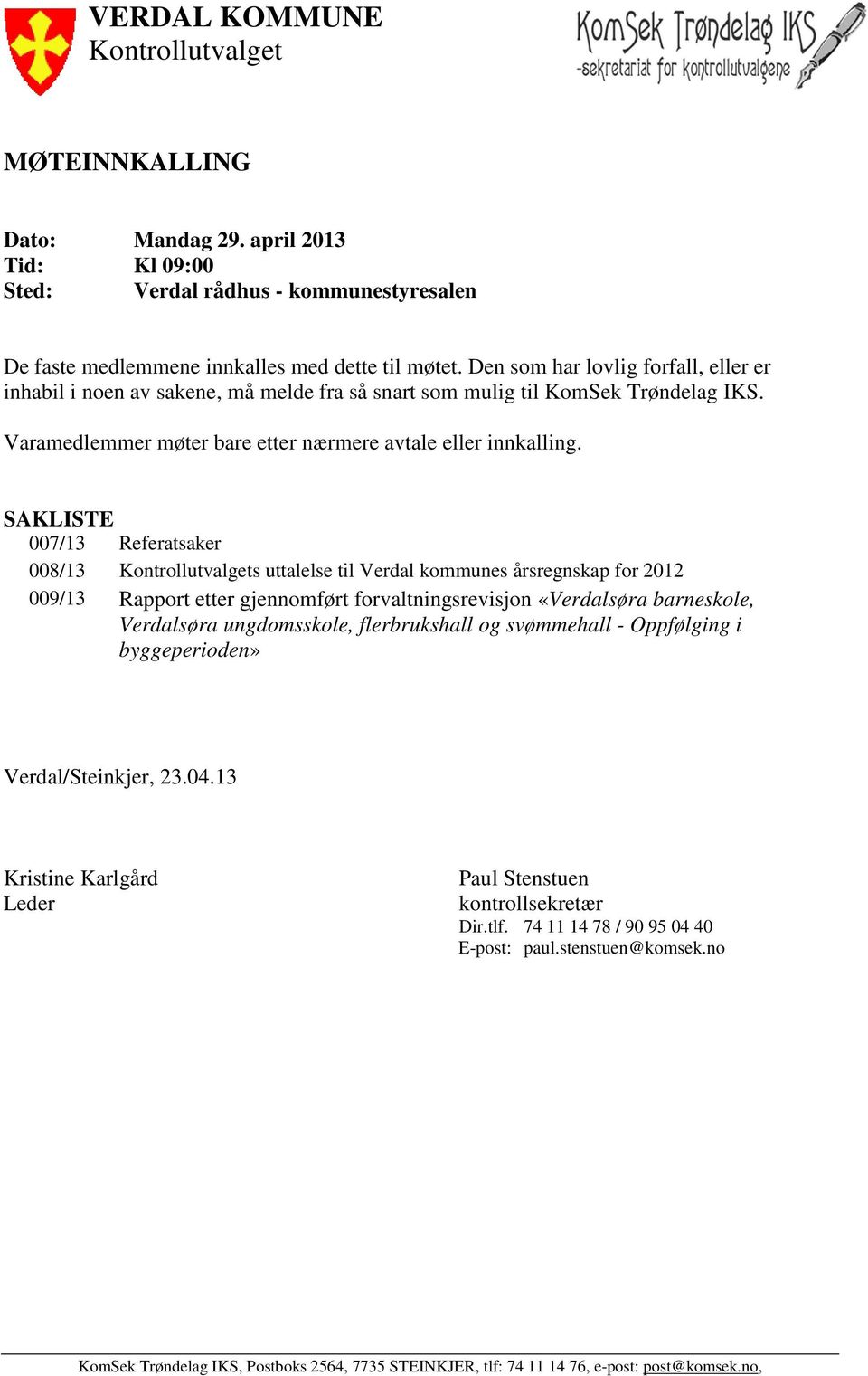 SAKLISTE 007/13 Referatsaker 008/13 Kontrollutvalgets uttalelse til Verdal kommunes årsregnskap for 2012 009/13 Rapport etter gjennomført forvaltningsrevisjon «Verdalsøra barneskole, Verdalsøra