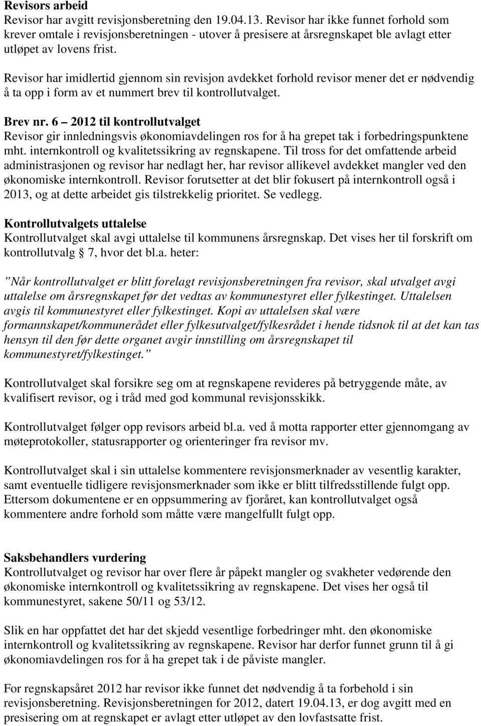 Revisor har imidlertid gjennom sin revisjon avdekket forhold revisor mener det er nødvendig å ta opp i form av et nummert brev til kontrollutvalget. Brev nr.