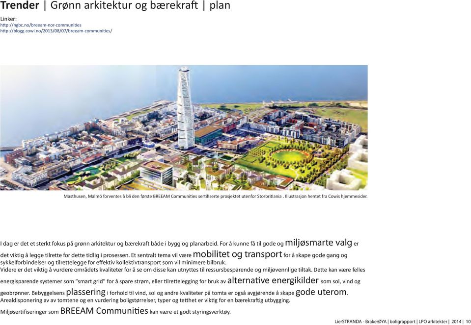 I dag er det et sterkt fokus på grønn arkitektur og bærekraft både i bygg og planarbeid. For å kunne få til gode og miljøsmarte valg er det viktig å legge tilrette for dette tidlig i prosessen.