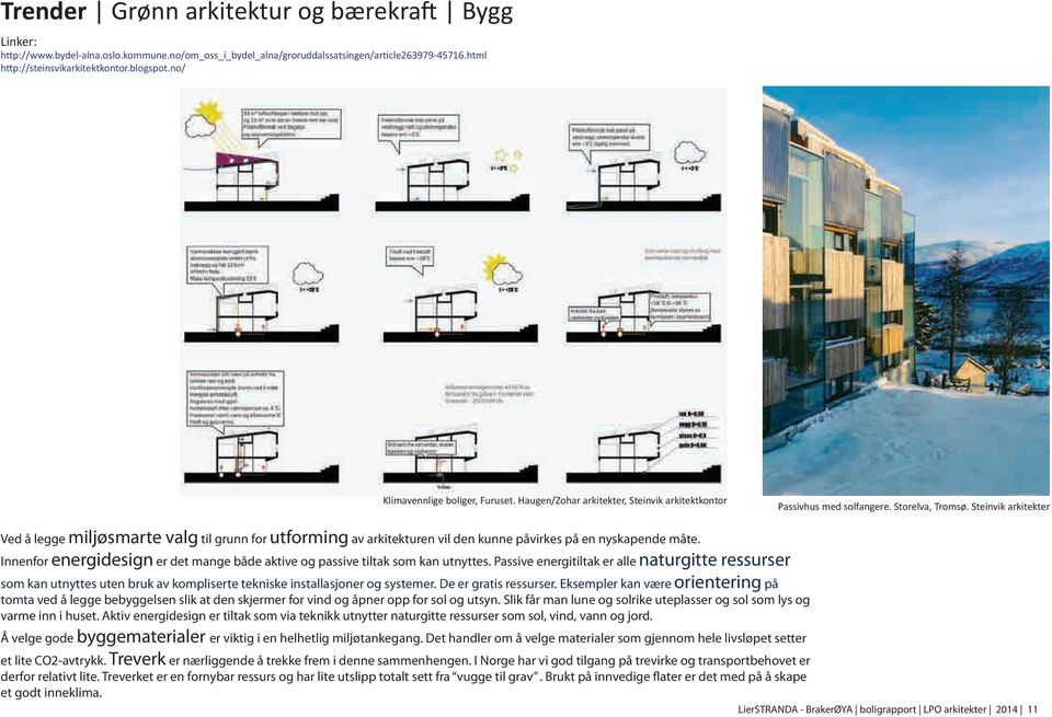 Steinvik arkitekter Ved å legge miljøsmarte valg til grunn for utforming av arkitekturen vil den kunne påvirkes på en nyskapende måte.