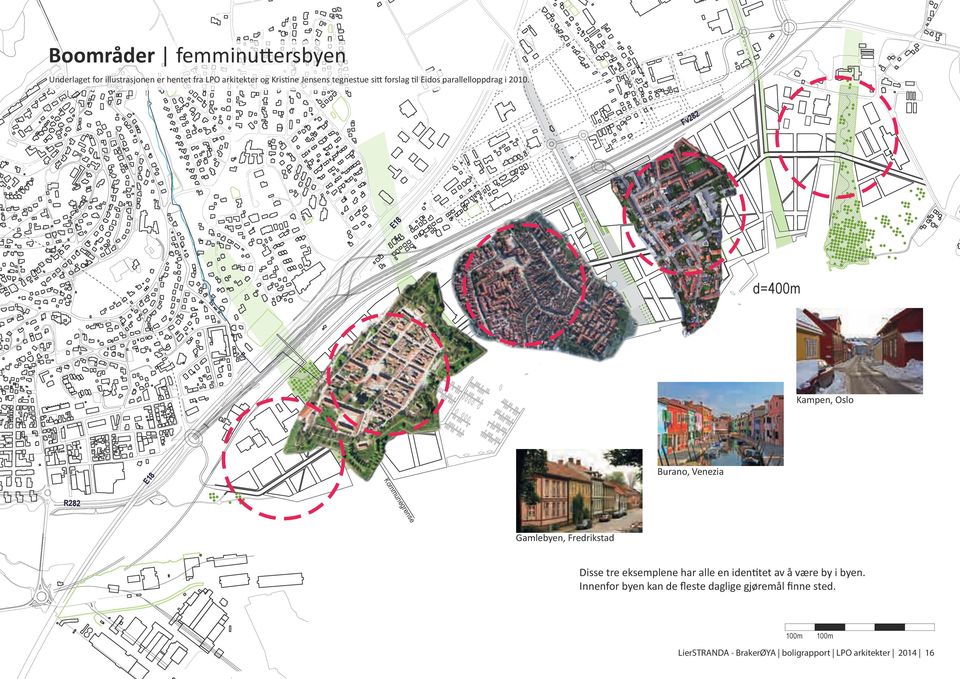 Fv282 E18 d=400m Kampen, Oslo E18 Burano, Venezia Kommunegrense R282 Gamlebyen, Fredrikstad Disse tre