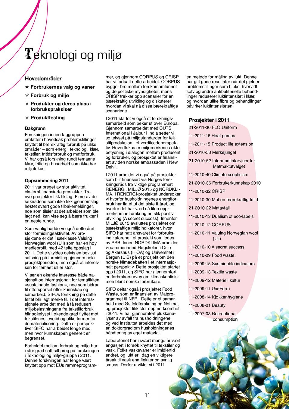 Vi har også forskning rundt temaene klær, fritid og husarbeid som ikke har miljøfokus. Oppsummering 2011 2011 var preget av stor aktivitet i eksternt finansierte prosjekter.