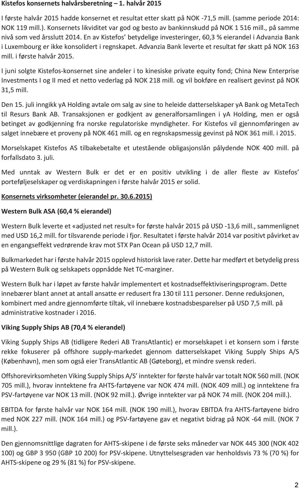 En av Kistefos betydelige investeringer, 60,3 % eierandel i Advanzia Bank i Luxembourg er ikke konsolidert i regnskapet. Advanzia Bank leverte et resultat før skatt på NOK 163 mill.