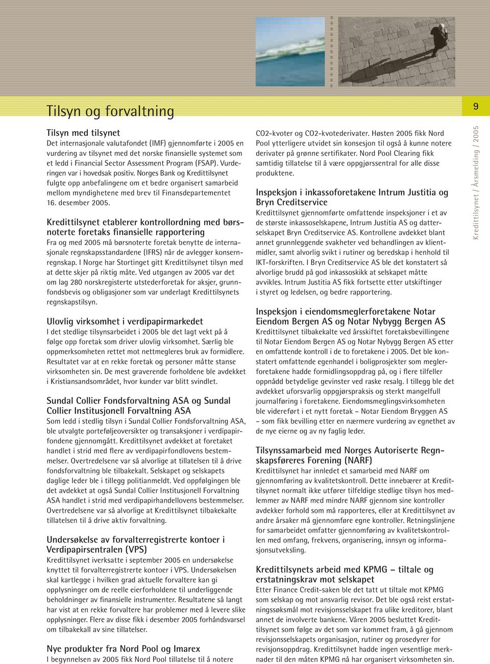 Norges Bank og Kredittilsynet fulgte opp anbefalingene om et bedre organisert samarbeid mellom myndighetene med brev til Finansdepartementet 16. desember 2005.