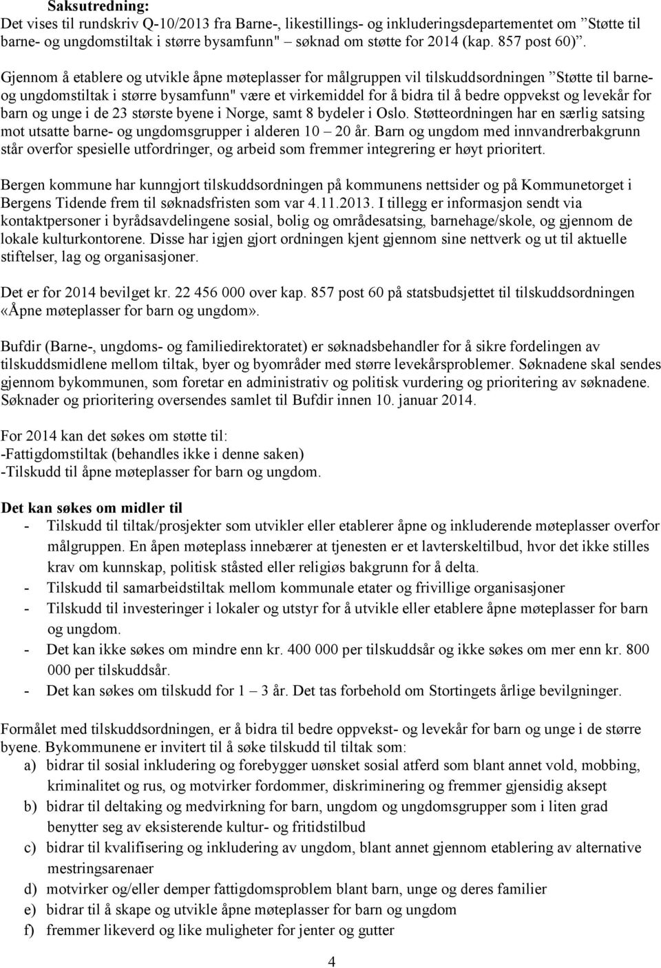 Gjennom å etablere og utvikle åpne møteplasser for målgruppen vil tilskuddsordningen Støtte til barneog ungdomstiltak i større bysamfunn" være et virkemiddel for å bidra til å bedre oppvekst og