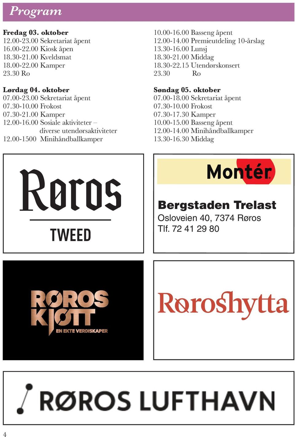 00 Premieutdeling 10-årslag 13.30-16.00 Lunsj 18.30-21.00 Middag 18.30-22.15 Utendørskonsert 23.30 Ro Søndag 05. oktober 07.00-18.00 Sekretariat åpent 07.30-10.