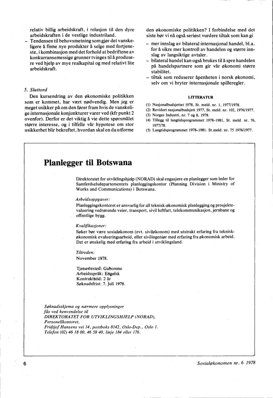 ved hjelp av mye realkapital og med relativt lite arbeidskraft. 5. Sluttord Den kursendring av den økonomiske politikken som er kommet, har vært nødvendig.