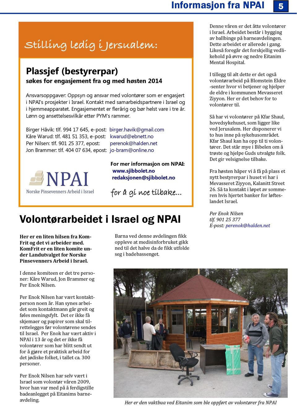 Plassjef (bestyrerpar) søkes for engasjement fra og med høsten 2014 Ansvarsoppgaver: Oppsyn og ansvar med volontører som er engasjert i NPAI s prosjekter i Israel.