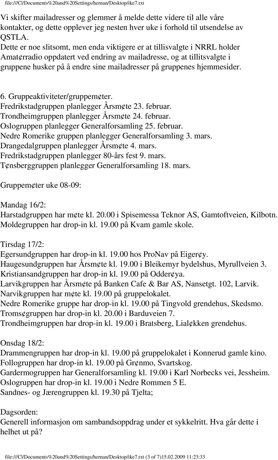 gruppenes hjemmesider. 6. Gruppeaktiviteter/gruppem ter. Fredrikstadgruppen planlegger Årsm te 23. februar. Trondheimgruppen planlegger Årsm te 24. februar. Oslogruppen planlegger Generalforsamling 25.