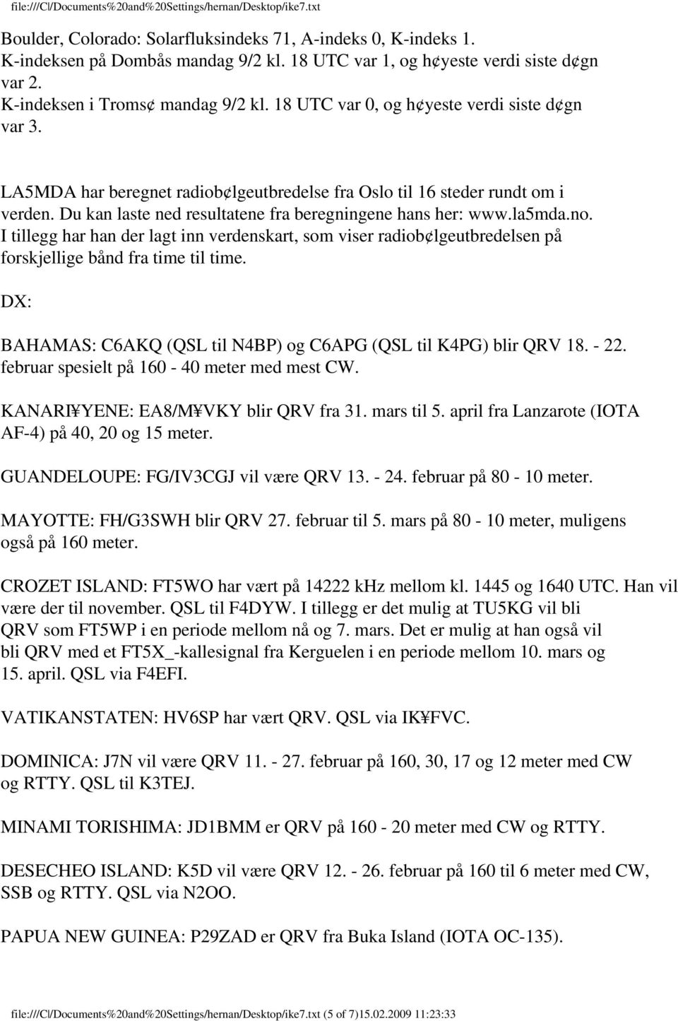 no. I tillegg har han der lagt inn verdenskart, som viser radiob lgeutbredelsen på forskjellige bånd fra time til time. DX: BAHAMAS: C6AKQ (QSL til N4BP) og C6APG (QSL til K4PG) blir QRV 18. - 22.