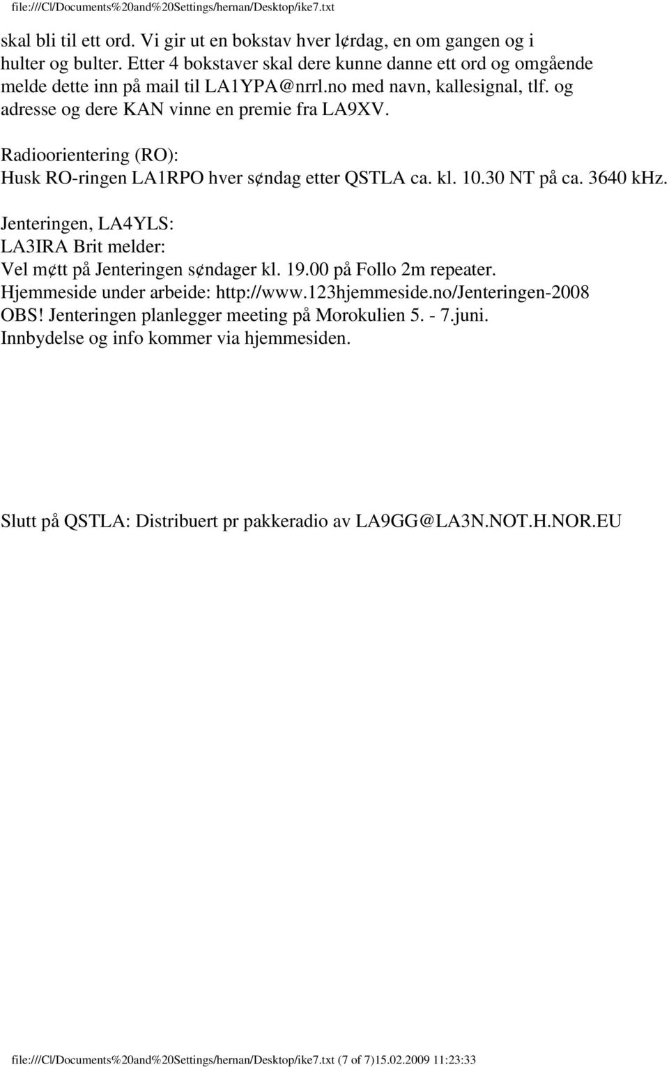 Jenteringen, LA4YLS: LA3IRA Brit melder: Vel m tt på Jenteringen s ndager kl. 19.00 på Follo 2m repeater. Hjemmeside under arbeide: http://www.123hjemmeside.no/jenteringen-2008 OBS!