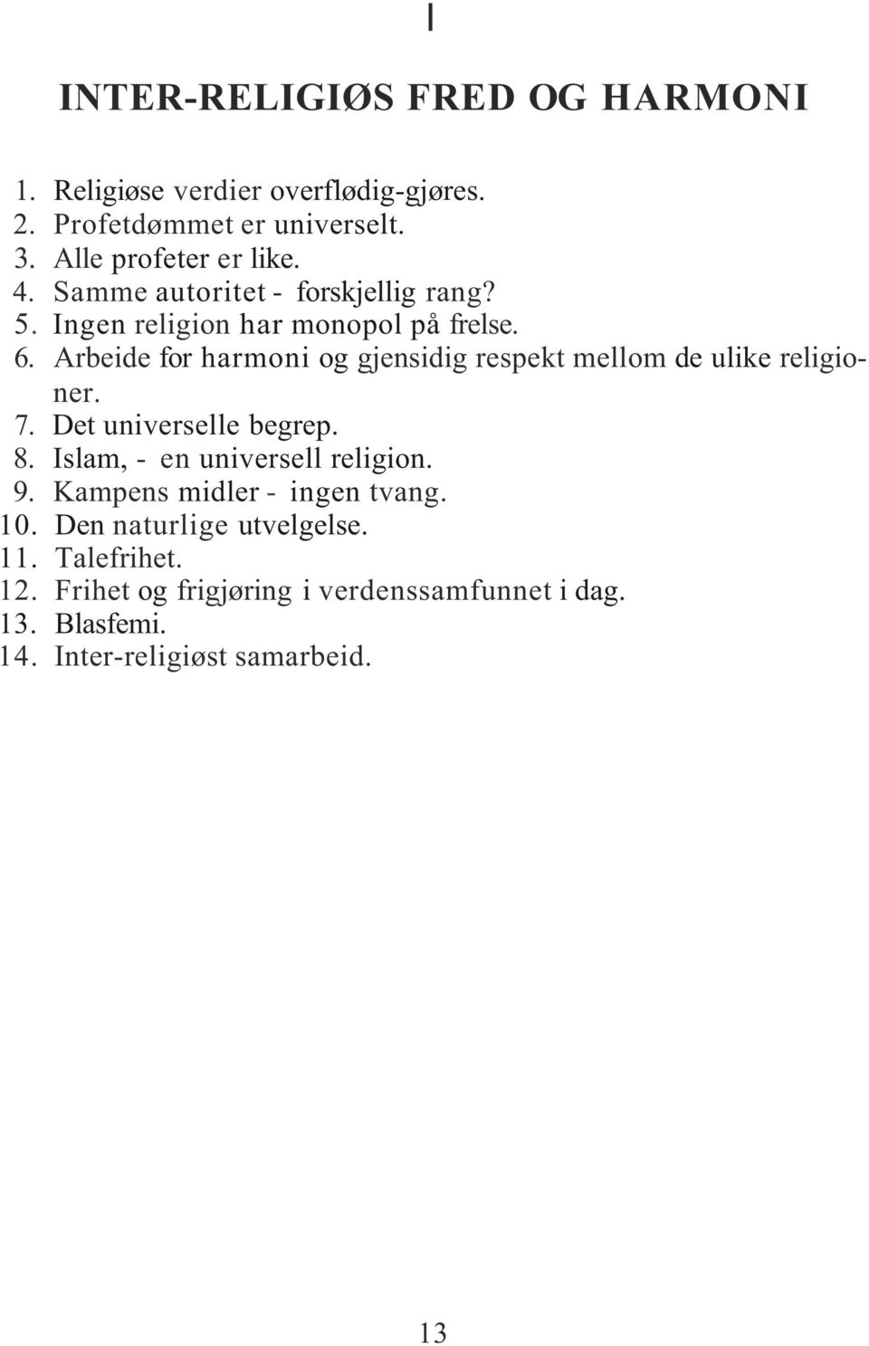 Arbeide for harmoni og gjensidig respekt mellom de ulike religioner. 7. Det universelle begrep. 8. Islam, - en universell religion.