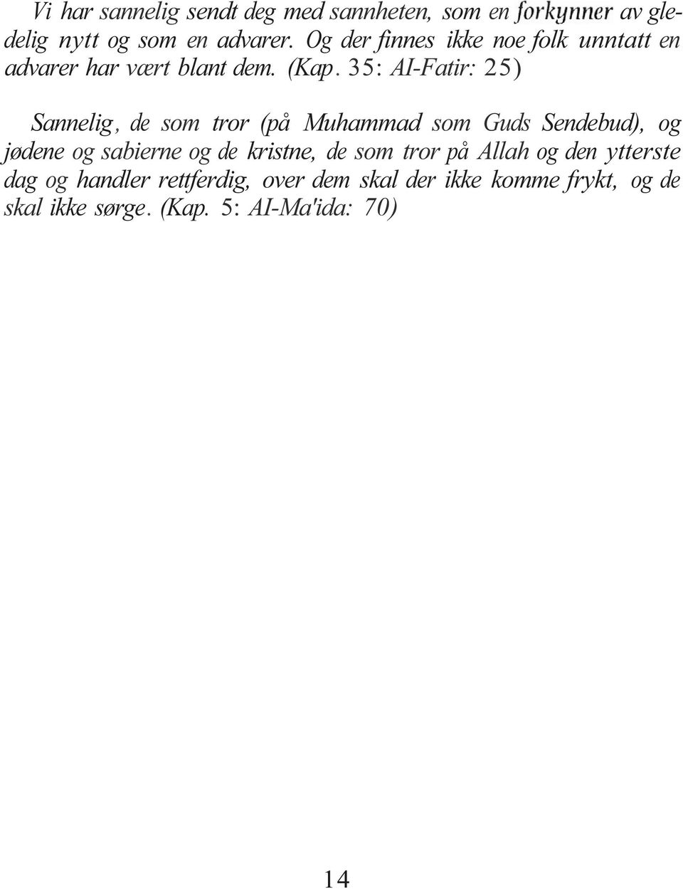 35: AI-Fatir: 25) Sannelig, de som tror (på Muhammad som Guds Sendebud), og jødene og sabierne og de
