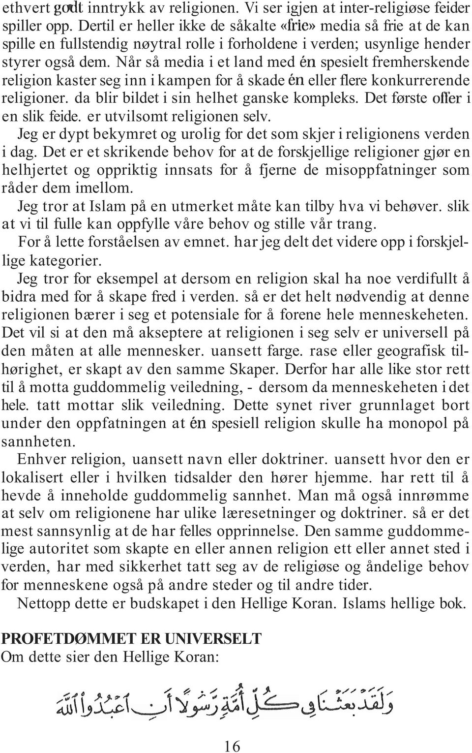 Når så media i et land med spesielt fremherskende religion kaster seg inn ikampen for å skade eller flere konkurrerende religioner. da blir bildet i sin helhet ganske kompleks.