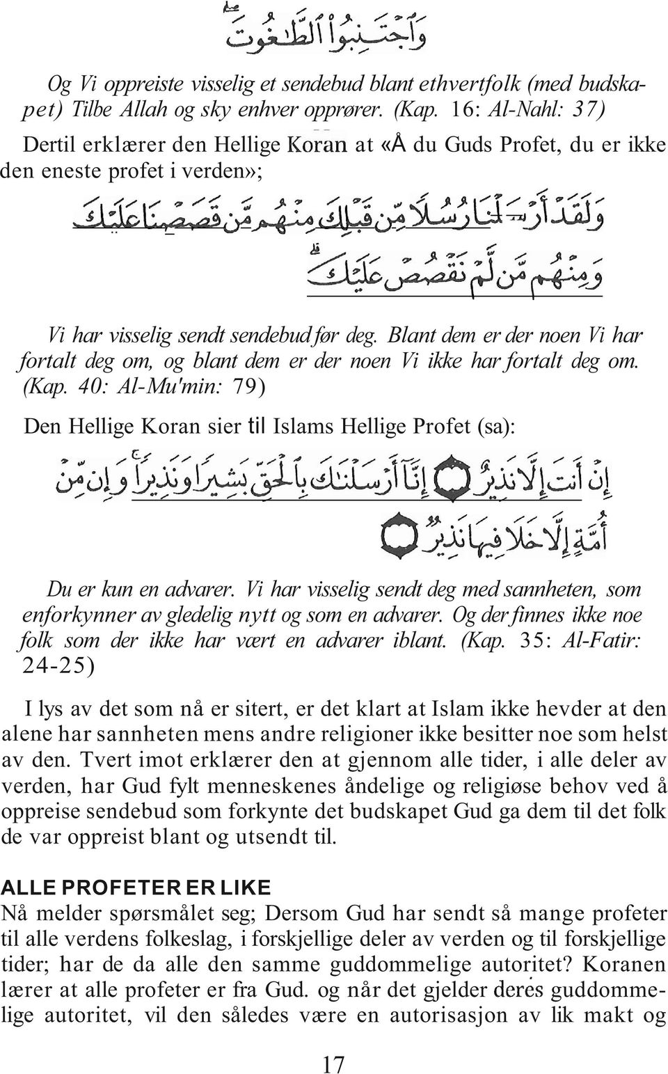 Blant dem er der noen Vi har fortalt deg om, og blant dem er der noen Vi ikke har fortalt deg om. (Kap. 40: Al-Mu'min: 79) Den Hellige Koran sier til Islams Hellige Profet (sa): Du er kun en advarer.