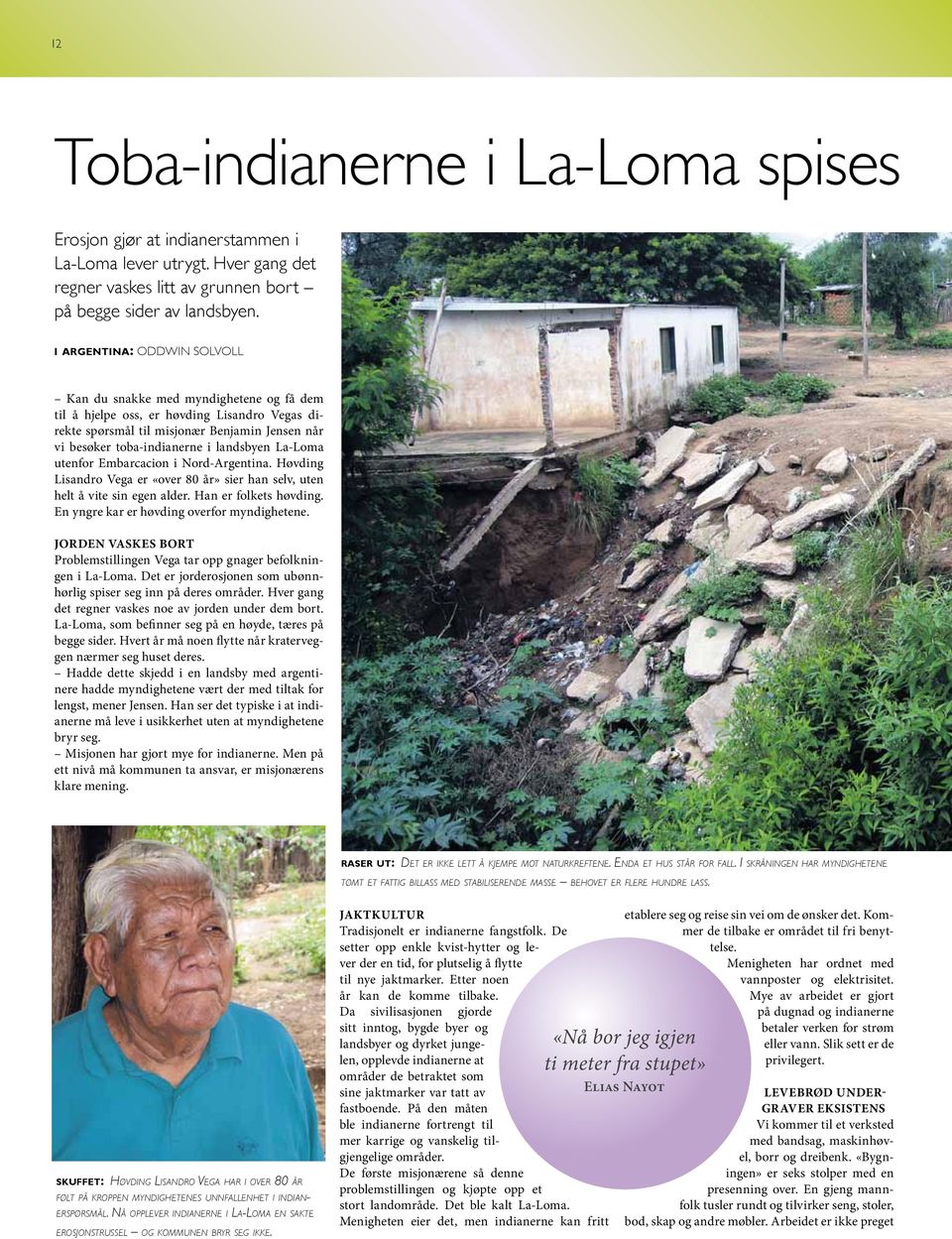 landsbyen La-Loma utenfor Embarcacion i Nord-Argentina. Høvding Lisandro Vega er «over 80 år» sier han selv, uten helt å vite sin egen alder. Han er folkets høvding.