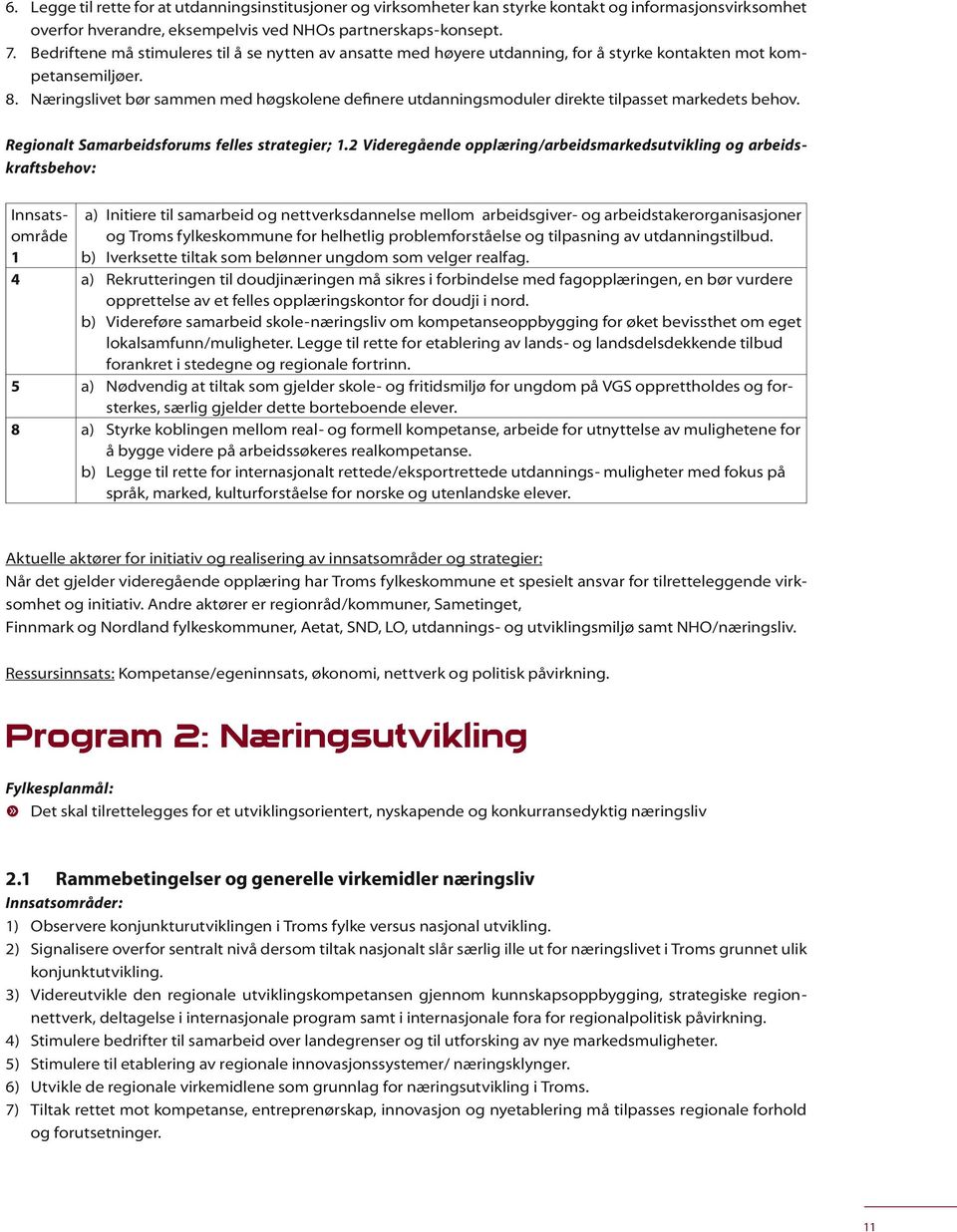 Næringslivet bør sammen med høgskolene definere utdanningsmoduler direkte tilpasset markedets behov. Regionalt Samarbeidsforums felles strategier; 1.