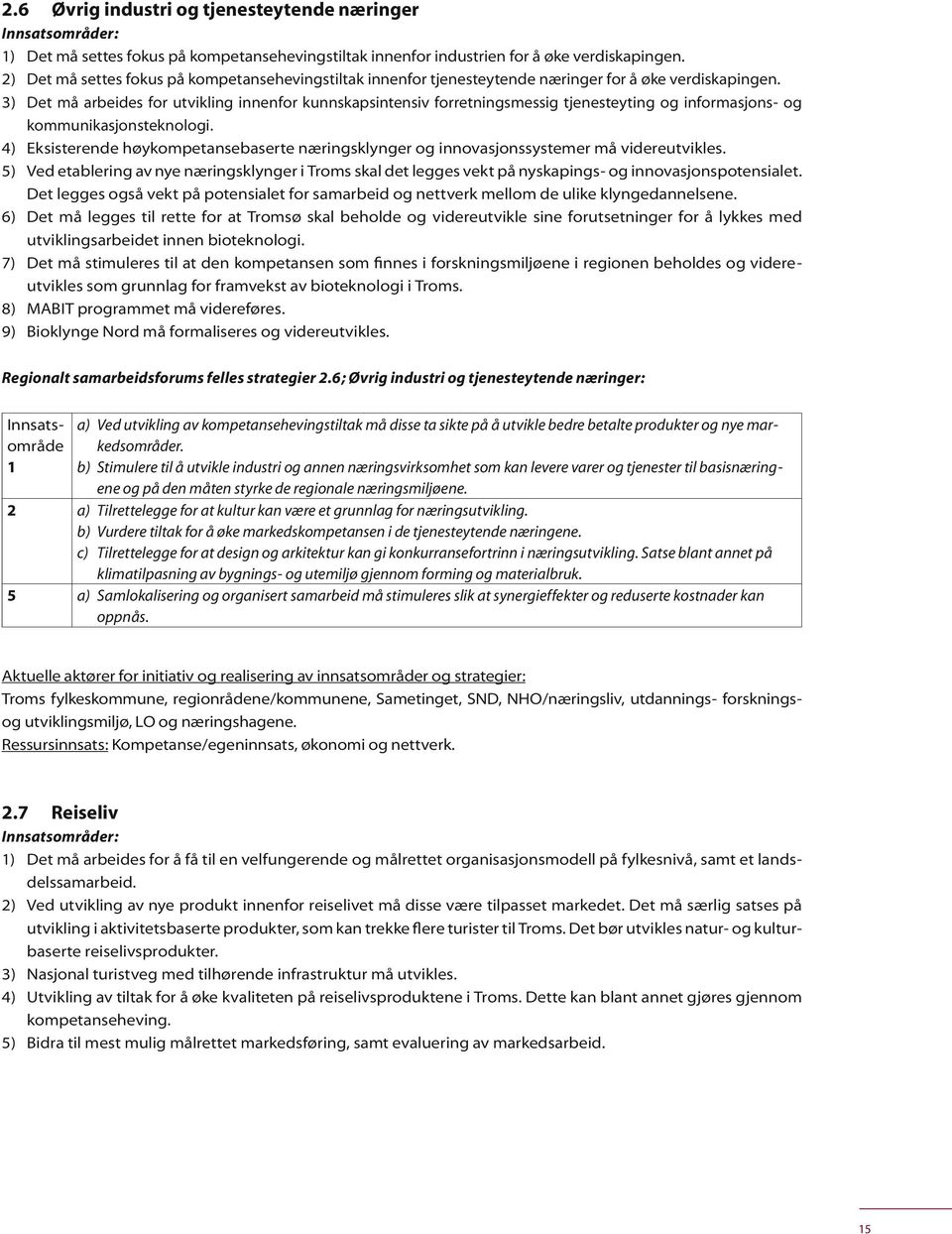 3) Det må arbeides for utvikling innenfor kunnskapsintensiv forretningsmessig tjenesteyting og informasjons- og kommunikasjonsteknologi.