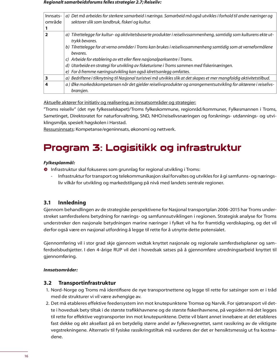 2 a) Tilrettelegge for kultur- og aktivitetsbaserte produkter i reiselivssammenheng, samtidig som kulturens ekte uttrykk bevares.