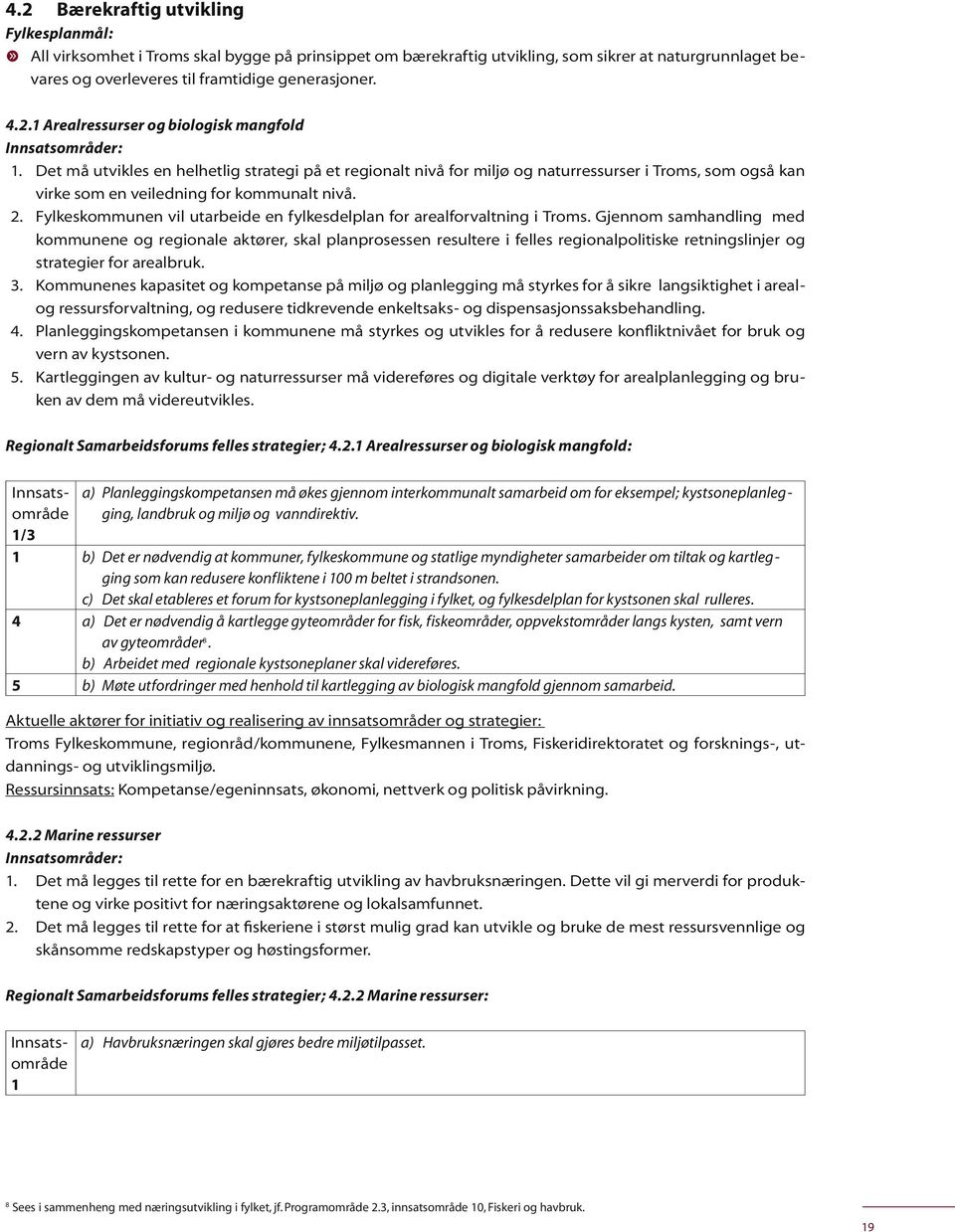 Det må utvikles en helhetlig strategi på et regionalt nivå for miljø og naturressurser i Troms, som også kan virke som en veiledning for kommunalt nivå. 2.