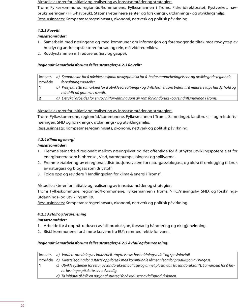 Samarbeid med næringene og med kommuner om informasjon og forebyggende tiltak mot rovdyrtap av husdyr og andre tapsfaktorer for sau og rein, må videreutvikles. 2.