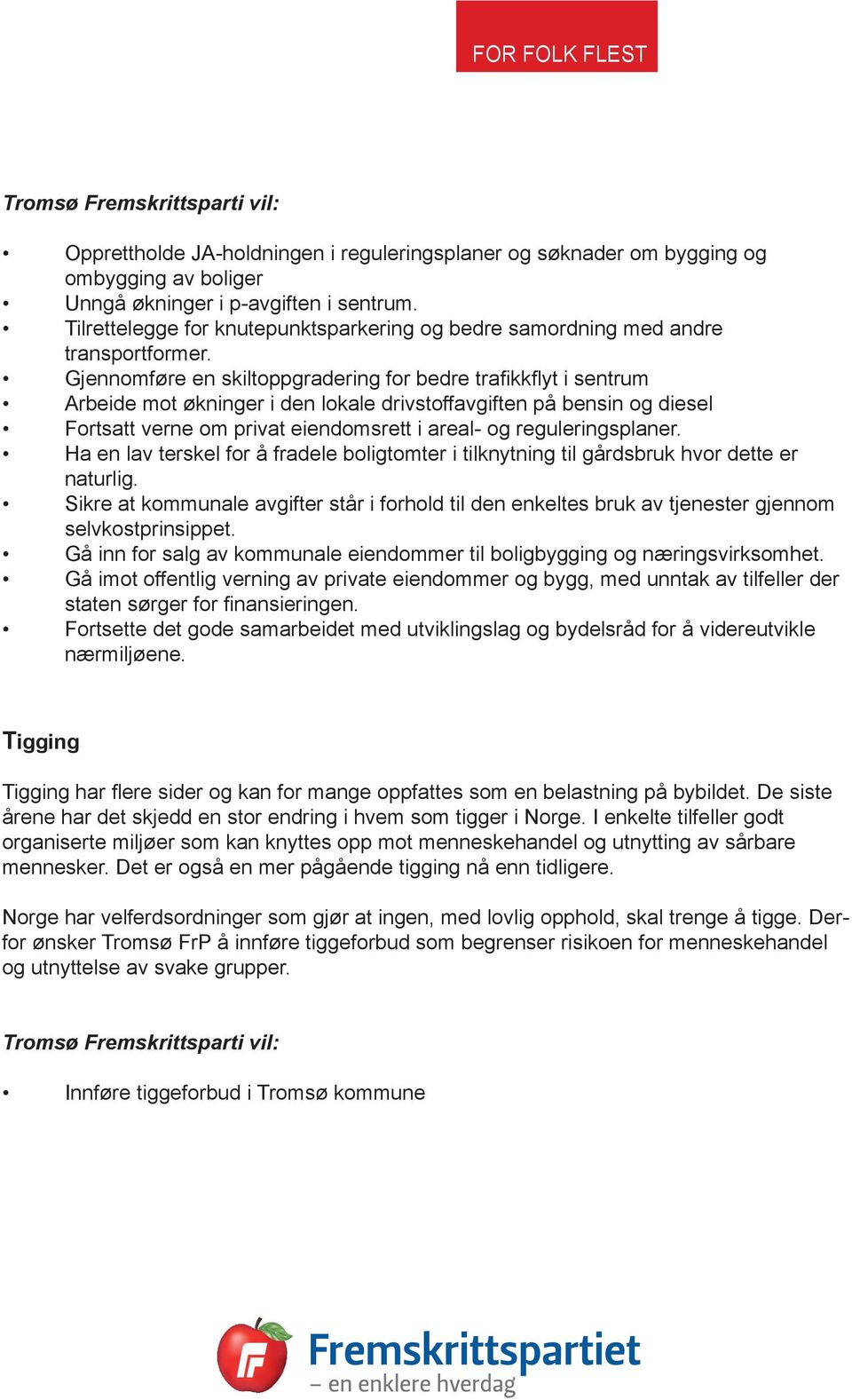 Gjennomføre en skiltoppgradering for bedre trafikkflyt i sentrum Arbeide mot økninger i den lokale drivstoffavgiften på bensin og diesel Fortsatt verne om privat eiendomsrett i areal- og