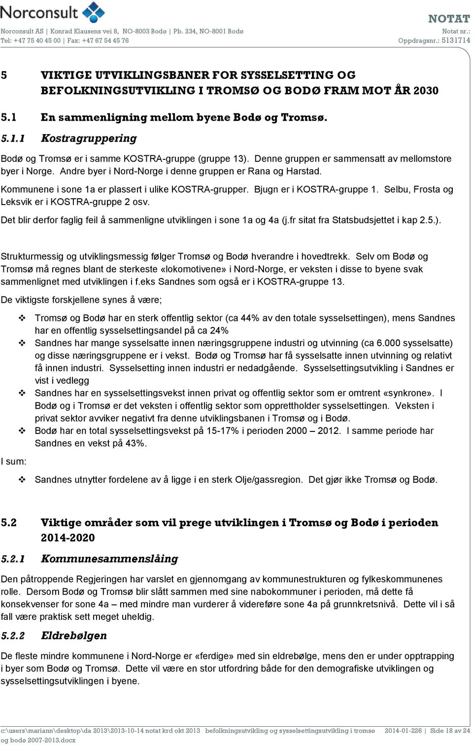 Selbu, Frosta og Leksvik er i KOSTRA-gruppe 2 osv. Det blir derfor faglig feil å sammenligne utviklingen i sone 1a og 4a (j.fr sitat fra Statsbudsjettet i kap 2.5.).