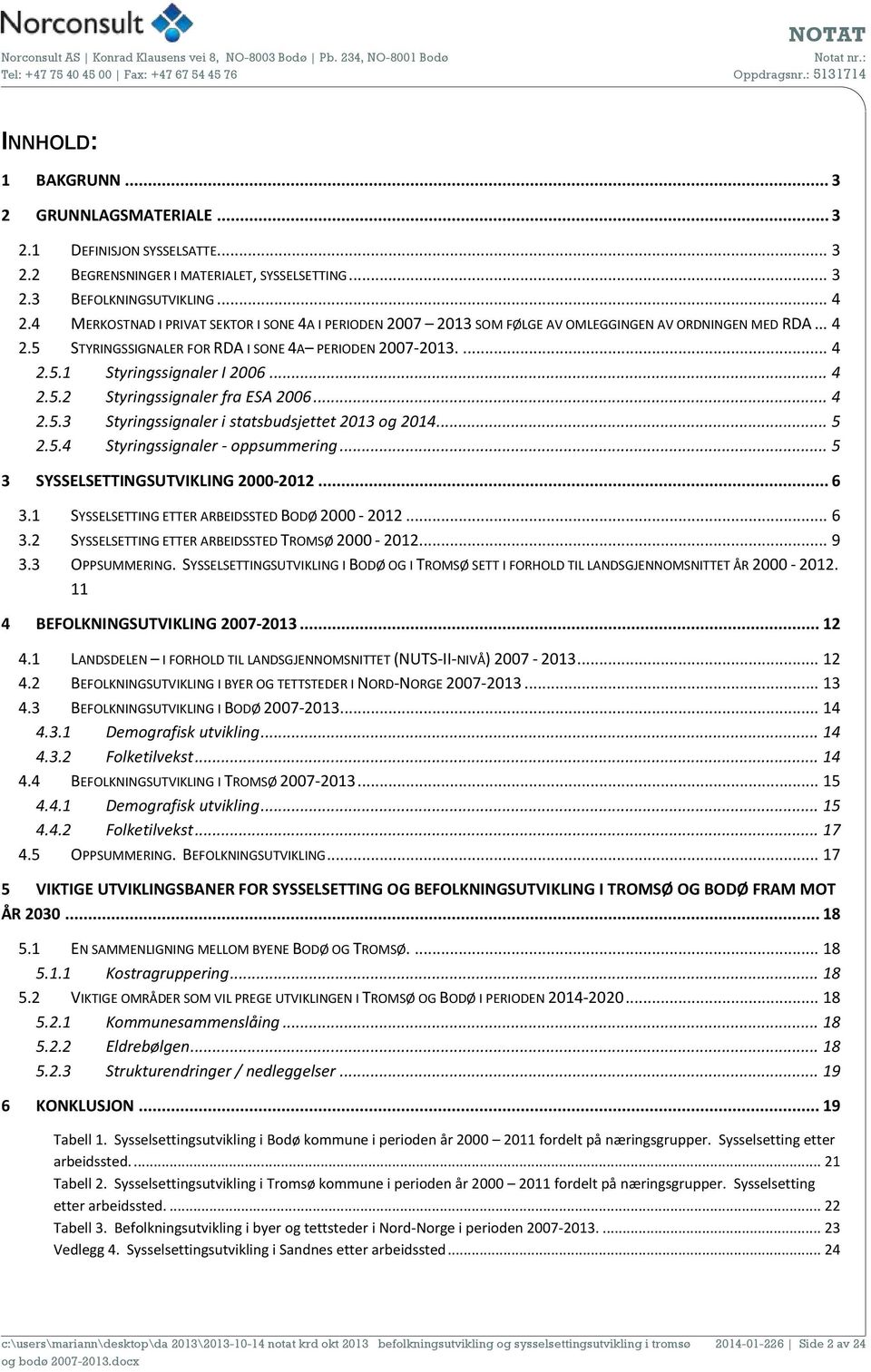 .. 4 2.5.2 Styringssignaler fra ESA 2006... 4 2.5.3 Styringssignaler i statsbudsjettet 2013 og 2014... 5 2.5.4 Styringssignaler - oppsummering... 5 3 SYSSELSETTINGSUTVIKLING 2000-2012... 6 3.